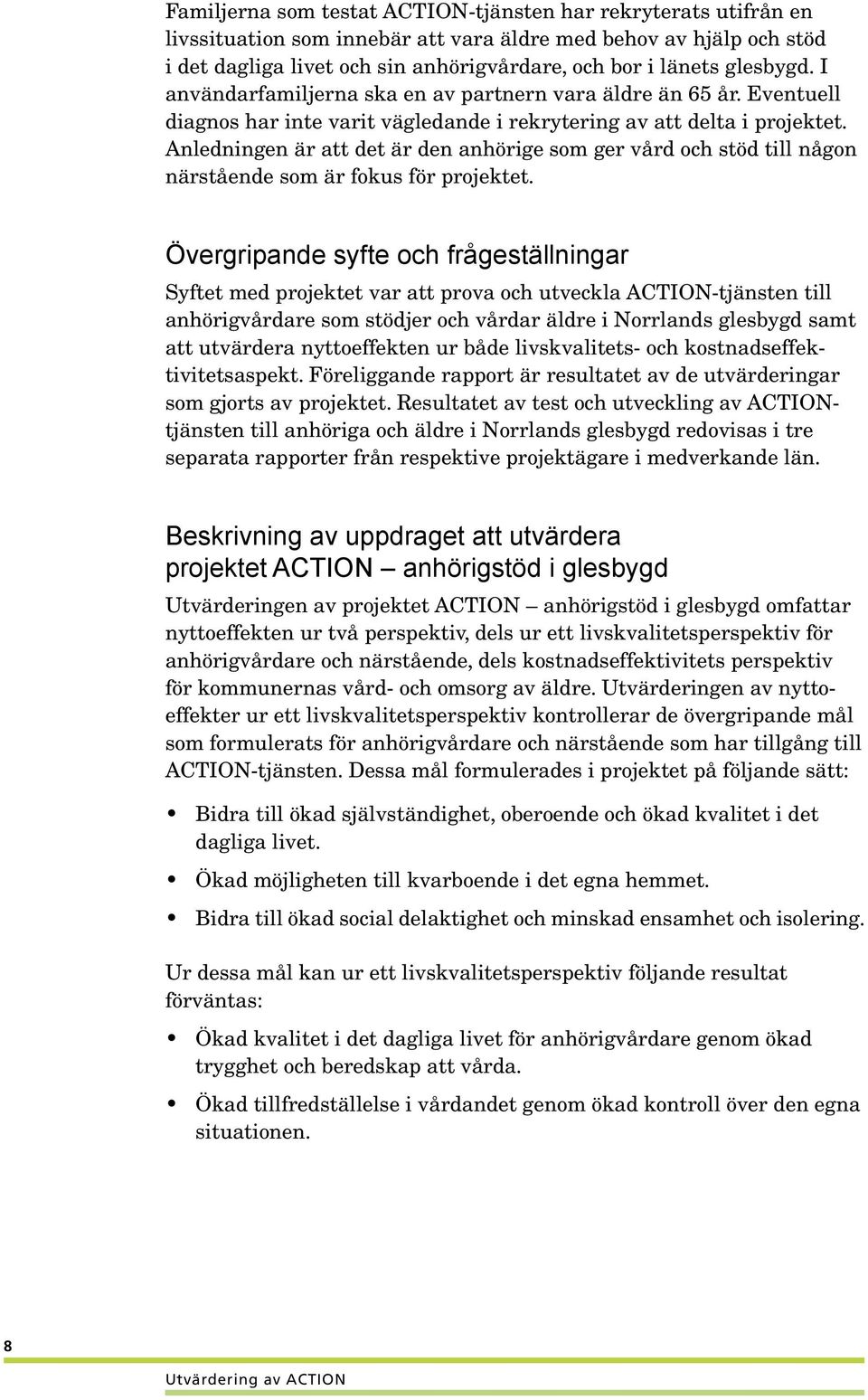 Anledningen är att det är den anhörige som ger vård och stöd till någon närstående som är fokus för projektet.