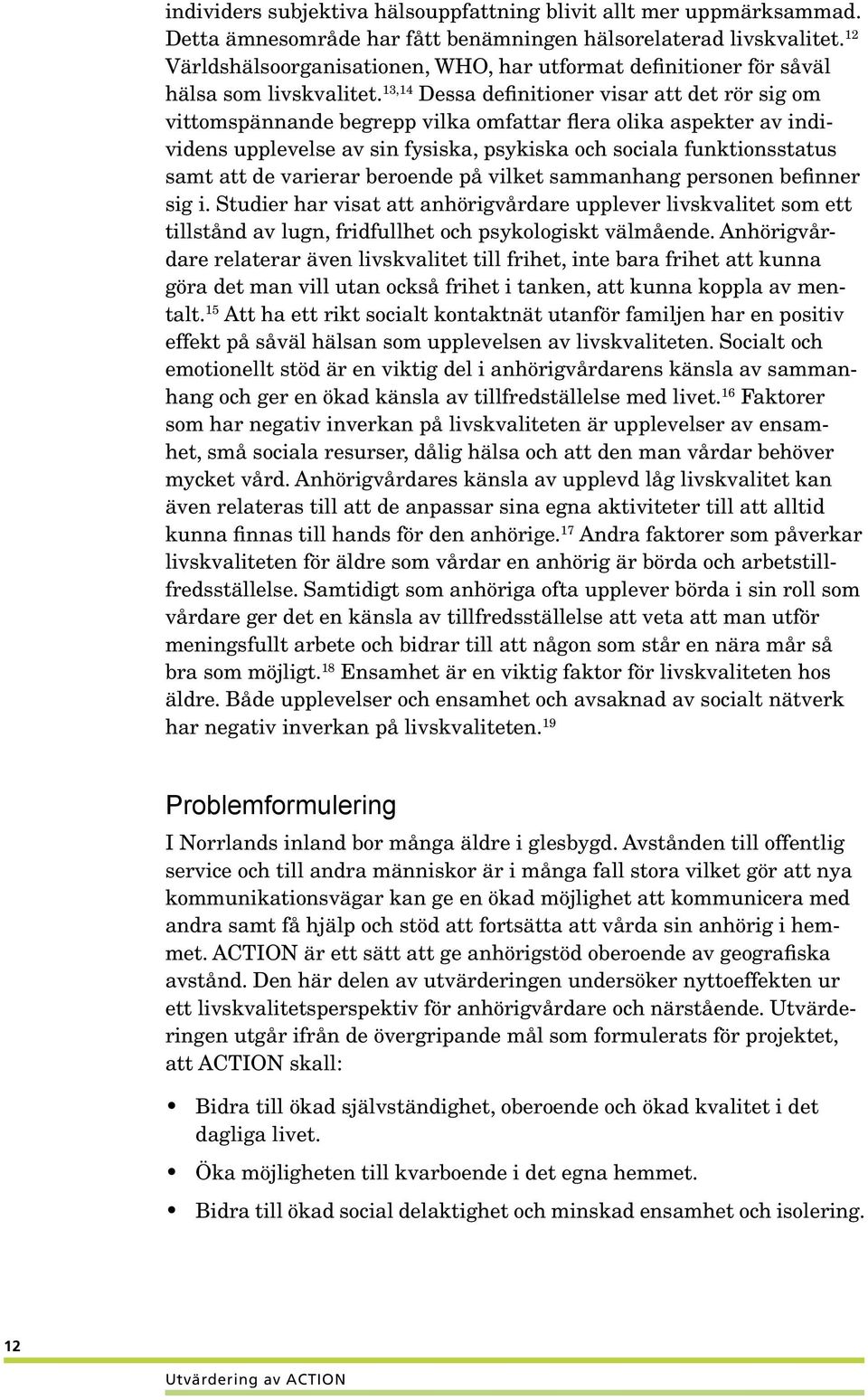 13,14 Dessa definitioner visar att det rör sig om vittomspännande begrepp vilka omfattar flera olika aspekter av individens upplevelse av sin fysiska, psykiska och sociala funktionsstatus samt att de