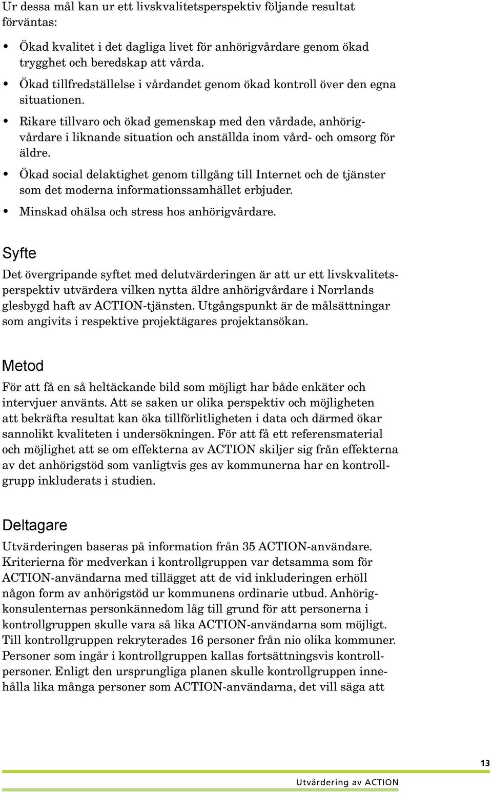 Rikare tillvaro och ökad gemenskap med den vårdade, anhörigvårdare i liknande situation och anställda inom vård- och omsorg för äldre.