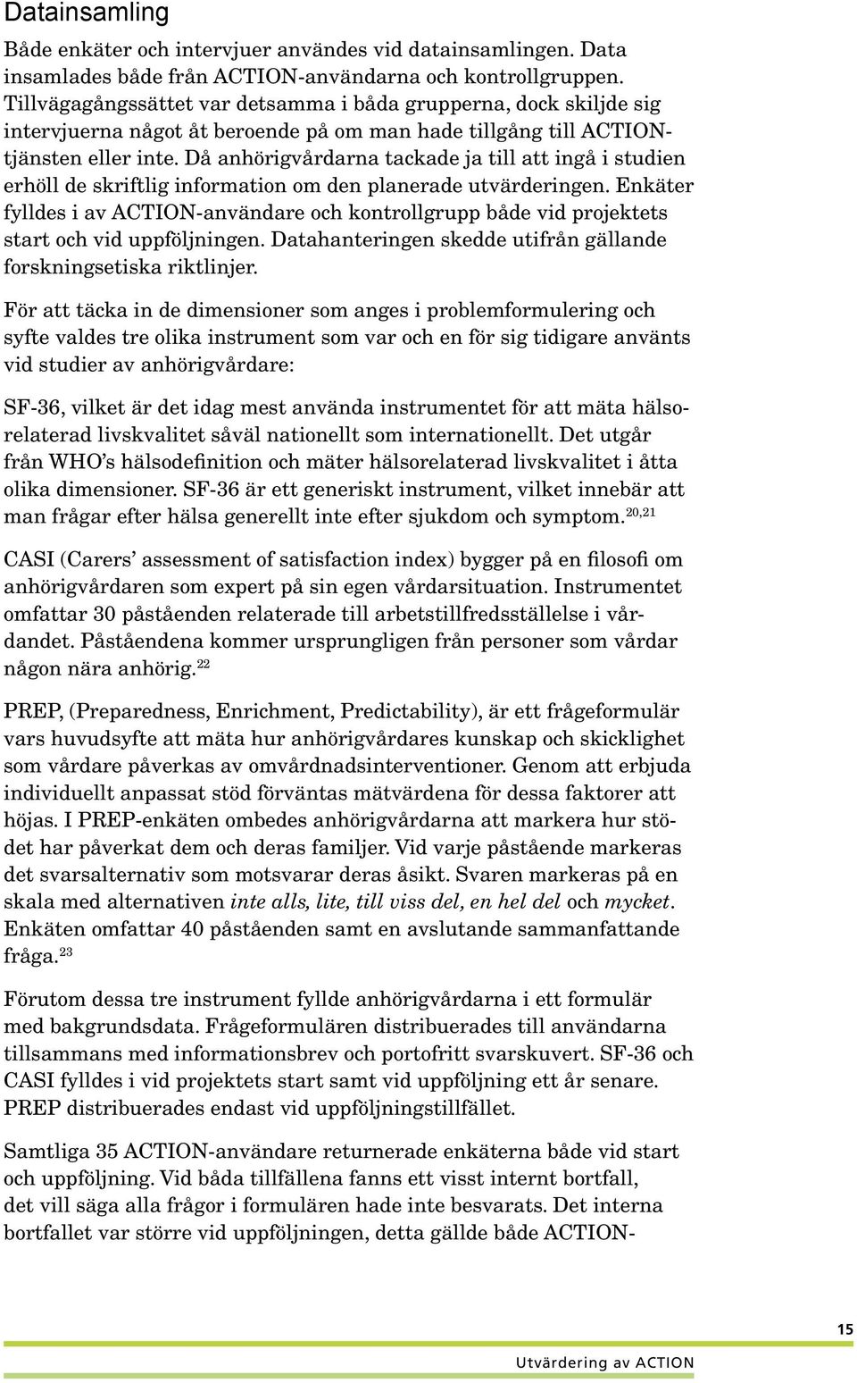 Då anhörigvårdarna tackade ja till att ingå i studien erhöll de skriftlig information om den planerade utvärderingen.