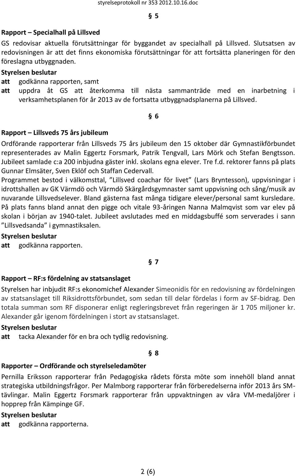 att godkänna rapporten, samt att uppdra åt GS att återkomma till nästa sammanträde med en inarbetning i verksamhetsplanen för år 2013 av de fortsatta utbyggnadsplanerna på Lillsved.