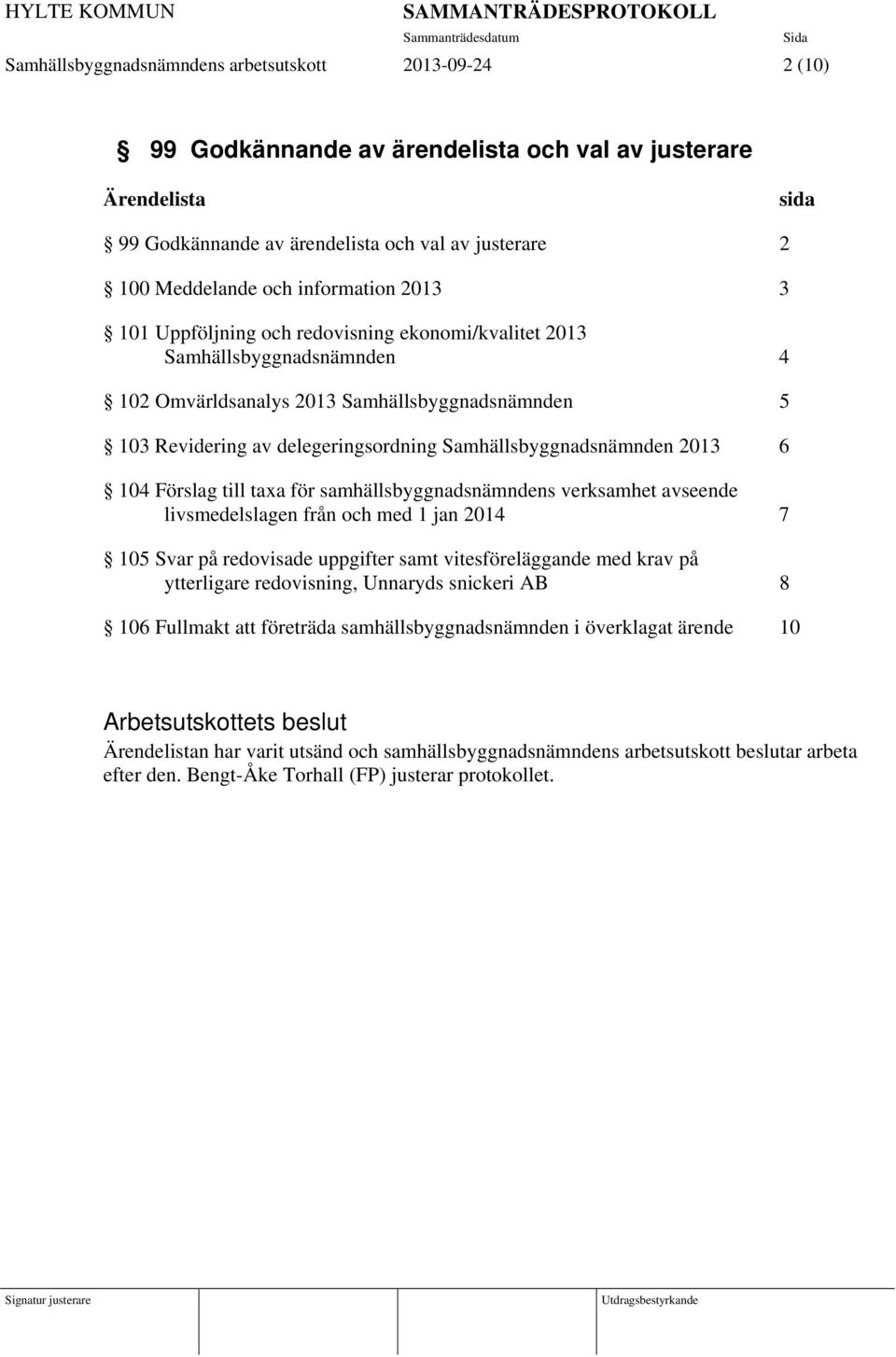 Samhällsbyggnadsnämnden 2013 6 104 Förslag till taxa för samhällsbyggnadsnämndens verksamhet avseende livsmedelslagen från och med 1 jan 2014 7 105 Svar på redovisade uppgifter samt vitesföreläggande