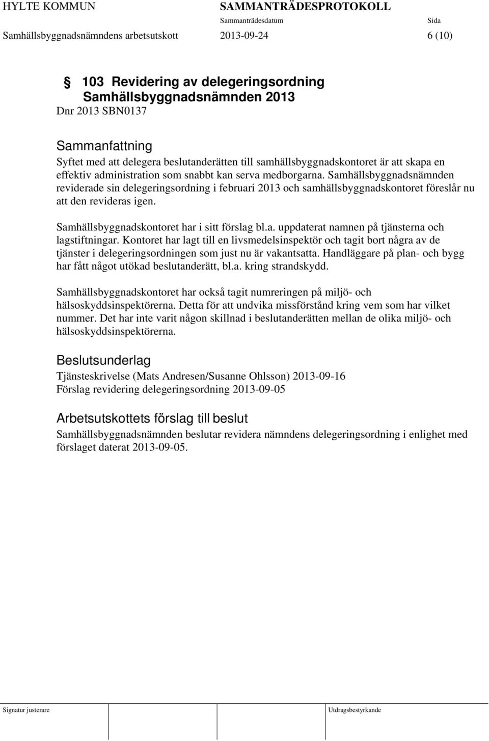 Samhällsbyggnadsnämnden reviderade sin delegeringsordning i februari 2013 och samhällsbyggnadskontoret föreslår nu att den revideras igen. Samhällsbyggnadskontoret har i sitt förslag bl.a. uppdaterat namnen på tjänsterna och lagstiftningar.