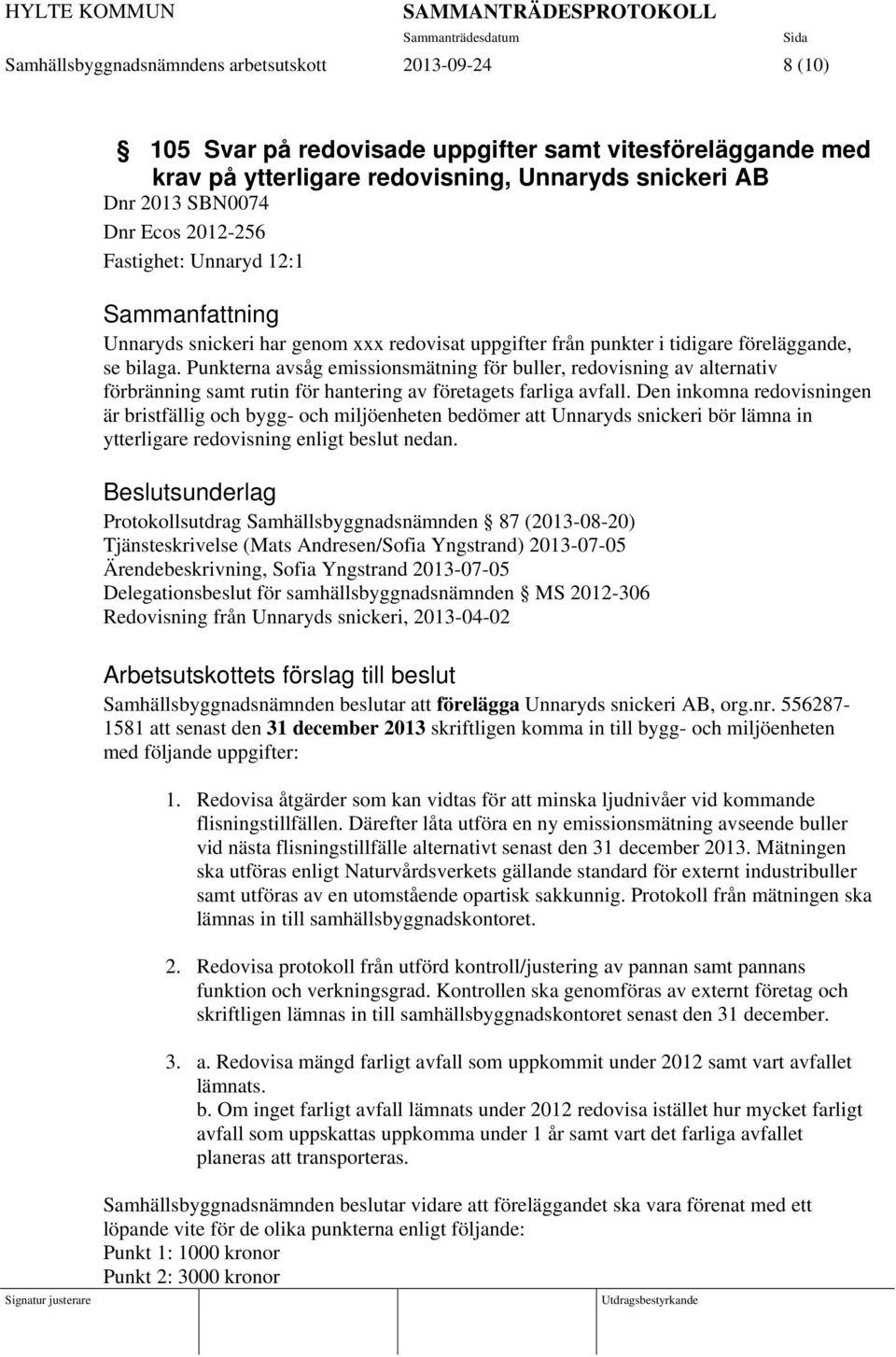 Punkterna avsåg emissionsmätning för buller, redovisning av alternativ förbränning samt rutin för hantering av företagets farliga avfall.