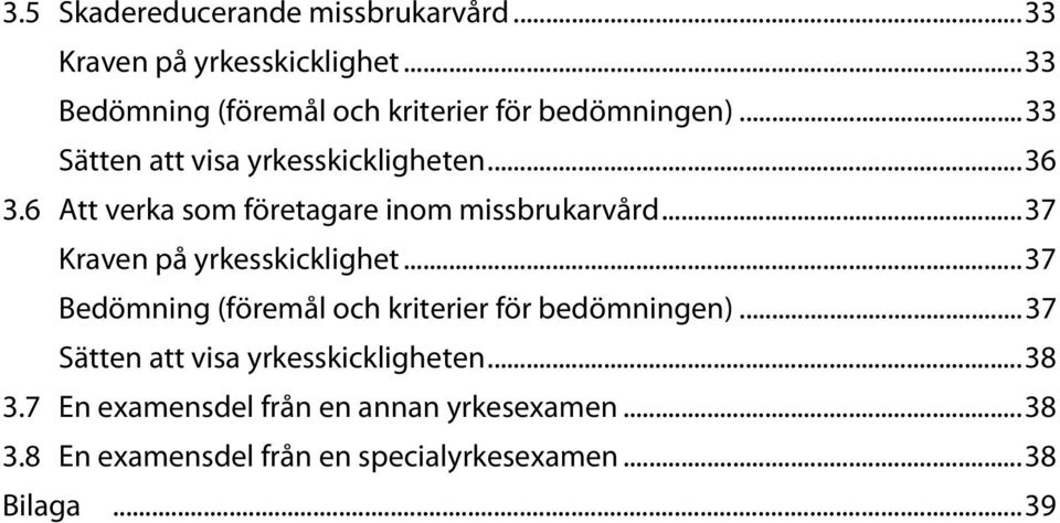 6 Att verka som företagare inom missbrukarvård... 37 Kraven på yrkesskicklighet.