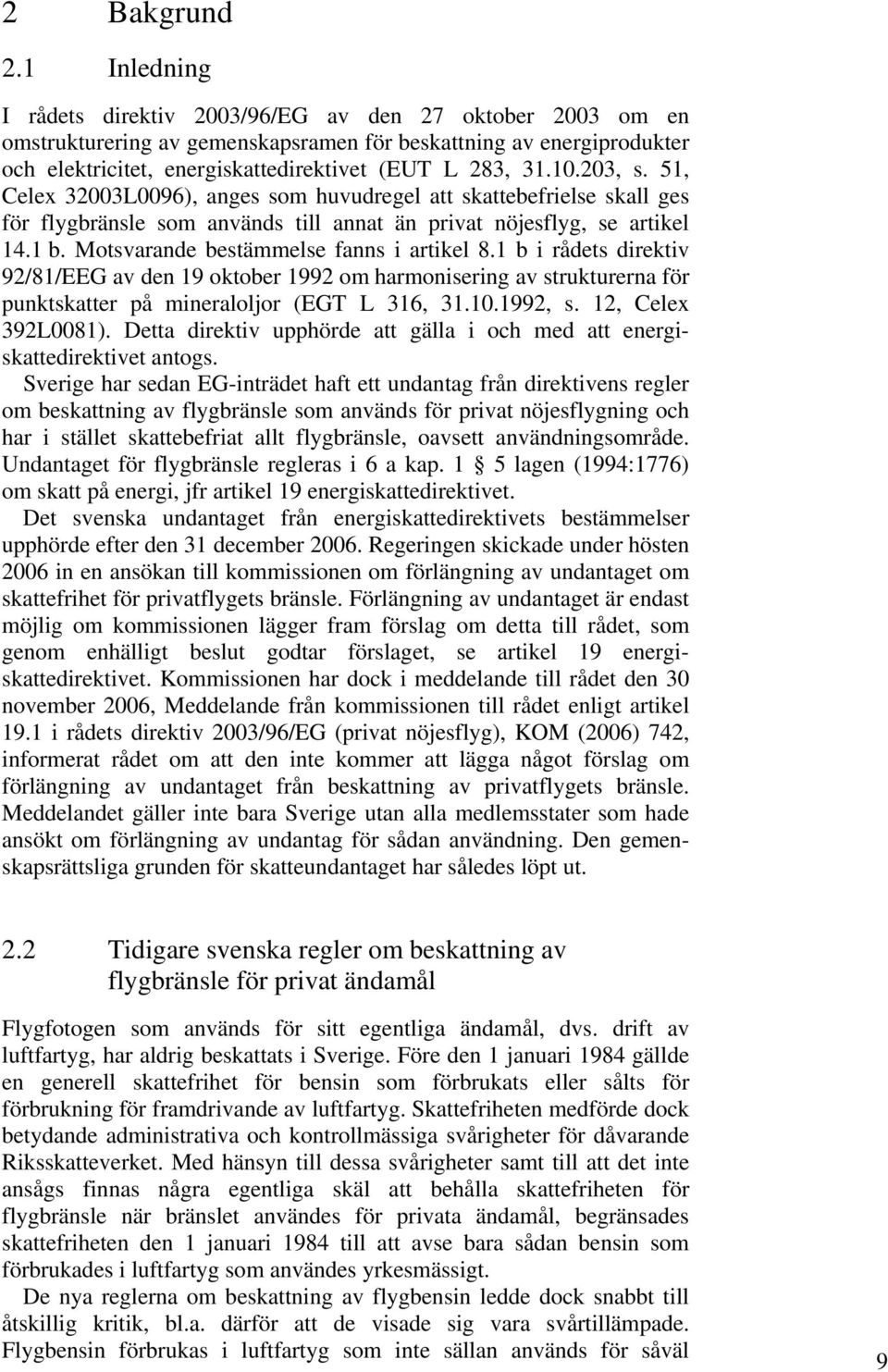 203, s. 51, Celex 32003L0096), anges som huvudregel att skattebefrielse skall ges för flygbränsle som används till annat än privat nöjesflyg, se artikel 14.1 b.
