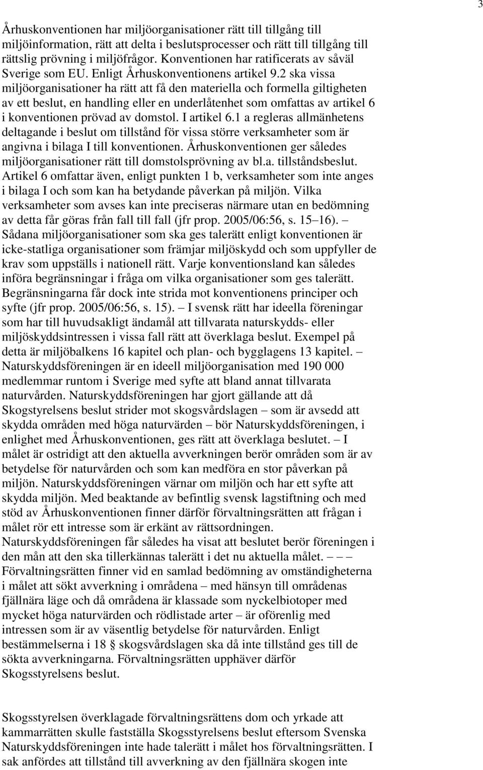 2 ska vissa miljöorganisationer ha rätt att få den materiella och formella giltigheten av ett beslut, en handling eller en underlåtenhet som omfattas av artikel 6 i konventionen prövad av domstol.