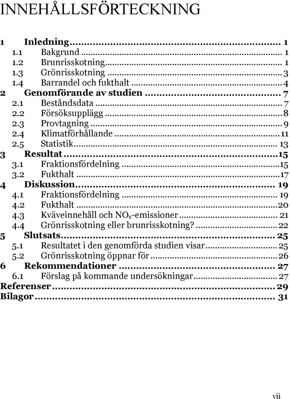 ..17 4 Diskussion... 19 4.1 Fraktionsfördelning... 19 4.2 4.3 Fukthalt...20 Kväveinnehåll och NO x -emissioner... 21 4.4 Grönrisskotning eller brunrisskotning?...22 5 Slutsats.