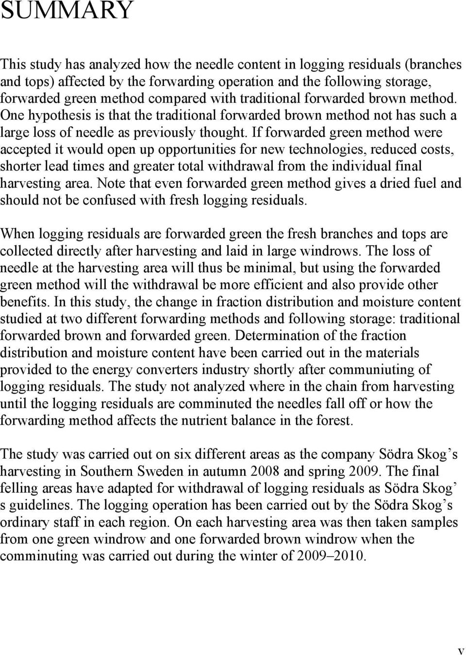 If forwarded green method were accepted it would open up opportunities for new technologies, reduced costs, shorter lead times and greater total withdrawal from the individual final harvesting area.