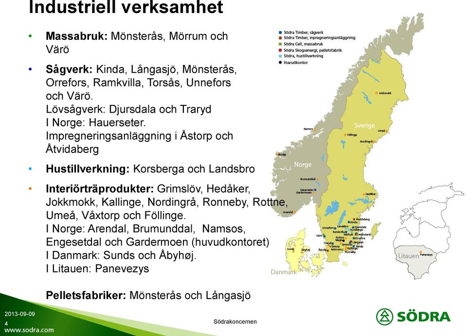 Impregneringsanläggning i Åstorp och Åtvidaberg Hustillverkning: Korsberga och Landsbro Interiörträprodukter: Grimslöv, Hedåker, Jokkmokk, Kallinge,