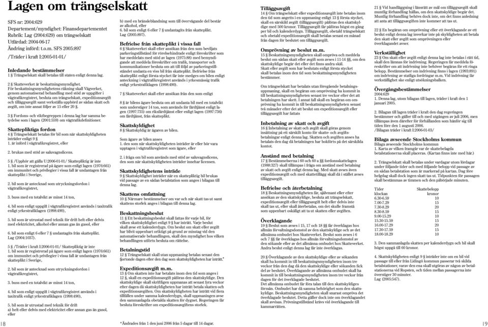 För beskattningsmyndighetens räkning skall Vägverket, genom automatiserad behandling med stöd av uppgifter i vägtrafikregistret, besluta om trängselskatt, expeditionsavgift och tilläggsavgift samt