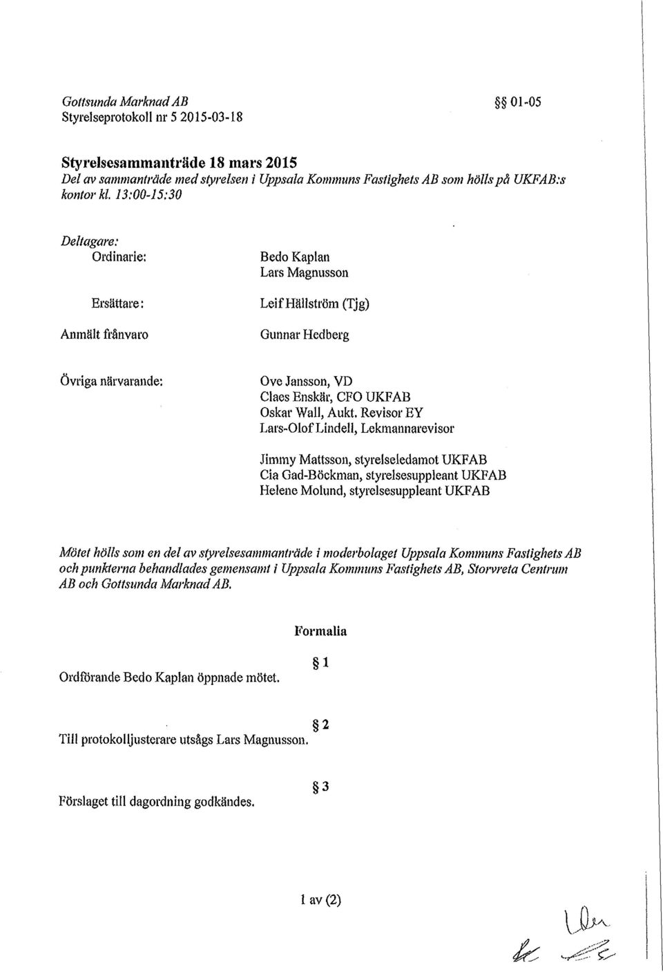 Revisor EY Lars-Olof Lindell, Lekmannarevisor Jimmy Mattsson, styrelseledamot UKFAB Cla Gad-Böckman, styrelsesuppleant UKFAB Helene Molund, styrelsesuppleant UKFAB Mötet hölls som en del av