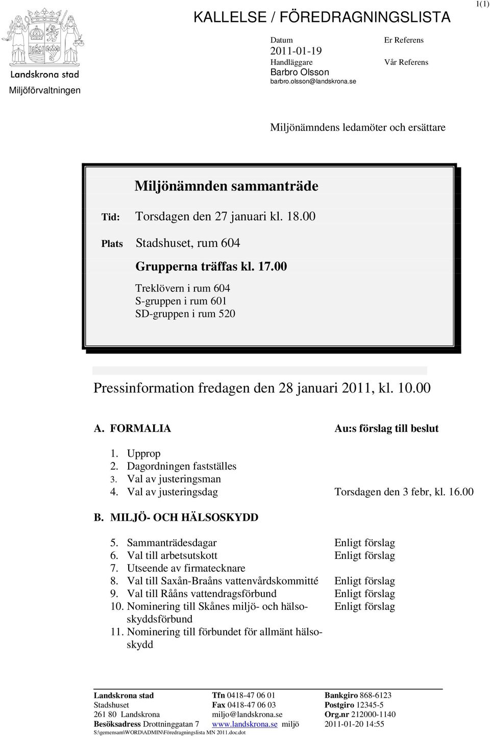 00 Treklövern i rum 604 S-gruppen i rum 601 SD-gruppen i rum 520 Pressinformation fredagen den 28 januari 2011, kl. 10.00 A. FORMALIA Au:s förslag till beslut 1. Upprop 2. Dagordningen fastställes 3.