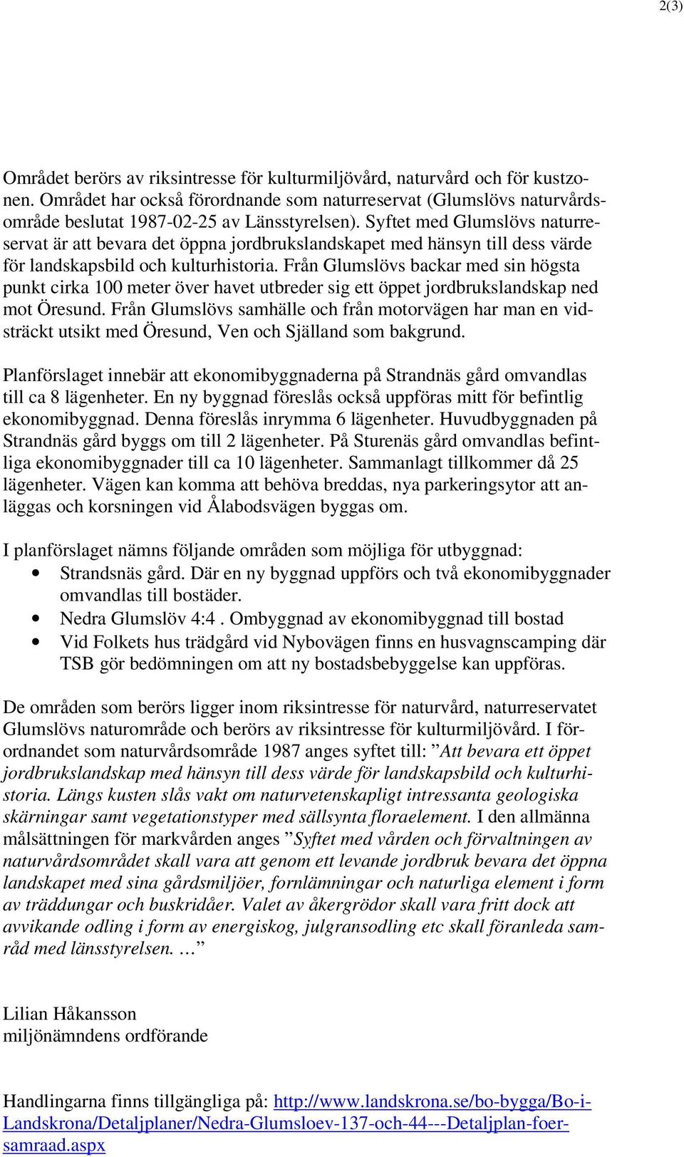 Från Glumslövs backar med sin högsta punkt cirka 100 meter över havet utbreder sig ett öppet jordbrukslandskap ned mot Öresund.
