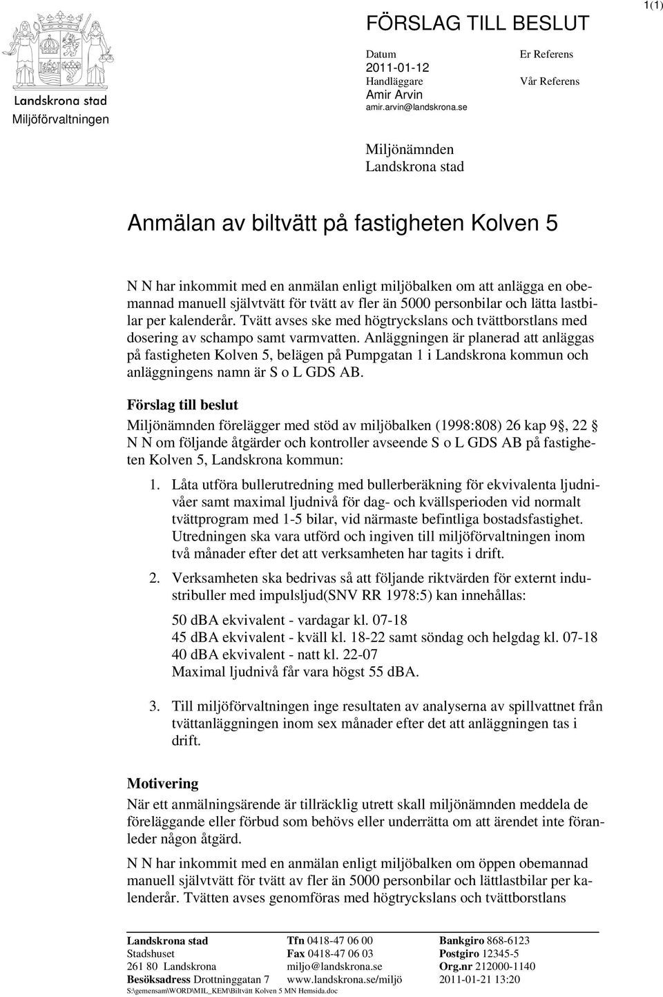 för tvätt av fler än 5000 personbilar och lätta lastbilar per kalenderår. Tvätt avses ske med högtryckslans och tvättborstlans med dosering av schampo samt varmvatten.
