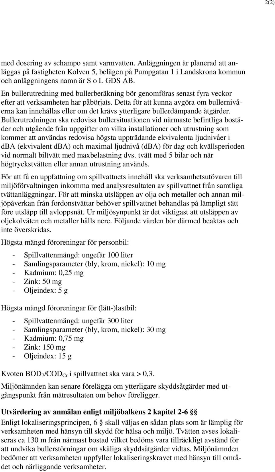 Detta för att kunna avgöra om bullernivåerna kan innehållas eller om det krävs ytterligare bullerdämpande åtgärder.