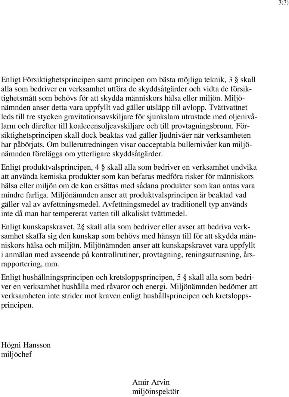 Tvättvattnet leds till tre stycken gravitationsavskiljare för sjunkslam utrustade med oljenivålarm och därefter till koalecensoljeavskiljare och till provtagningsbrunn.