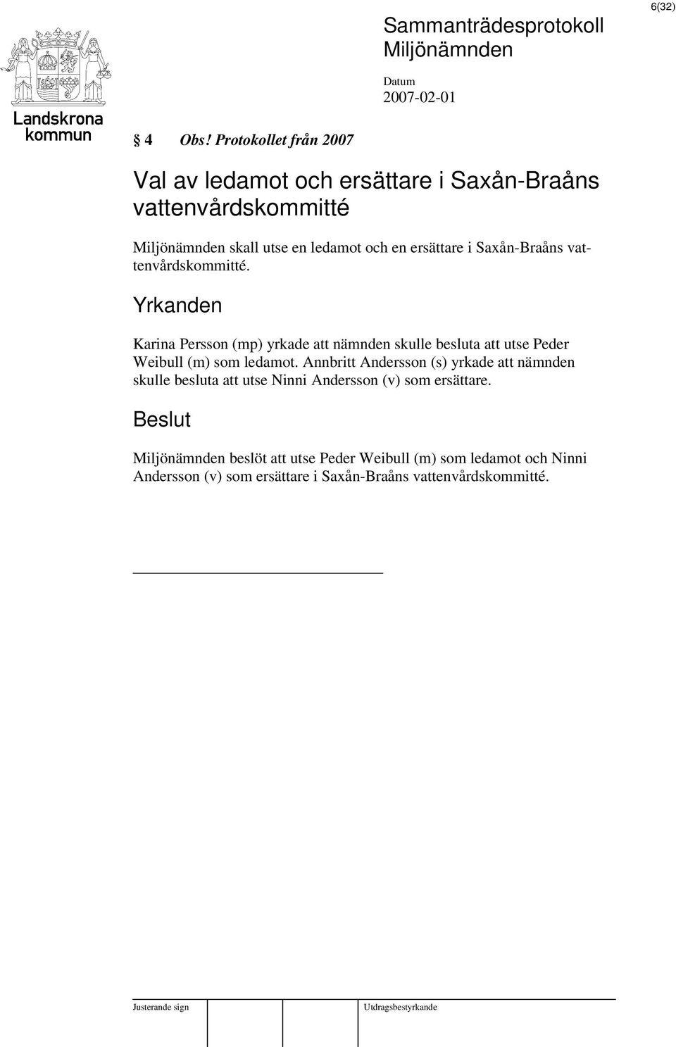 vattenvårdskommitté. Yrkanden Karina Persson (mp) yrkade att nämnden skulle besluta att utse Peder Weibull (m) som ledamot.