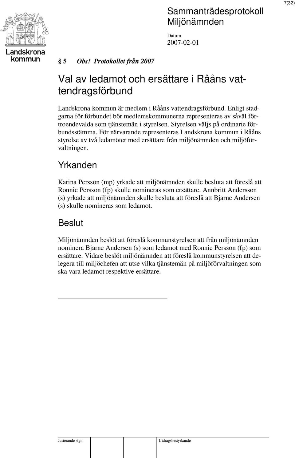 För närvarande representeras Landskrona kommun i Rååns styrelse av två ledamöter med ersättare från miljönämnden och miljöförvaltningen.