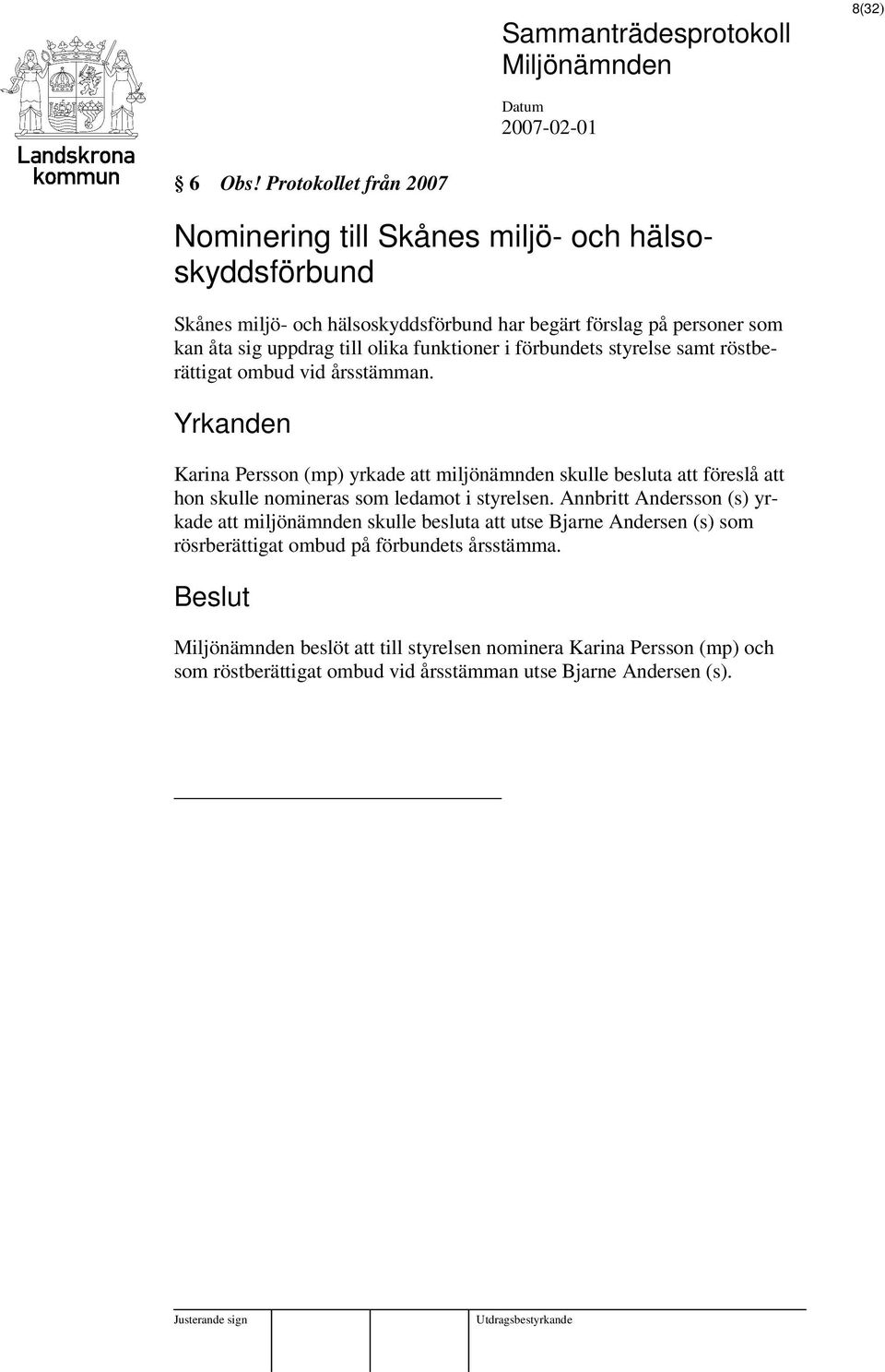 förbundets styrelse samt röstberättigat ombud vid årsstämman. Yrkanden Karina Persson (mp) yrkade att miljönämnden skulle besluta att föreslå att hon skulle nomineras som ledamot i styrelsen.