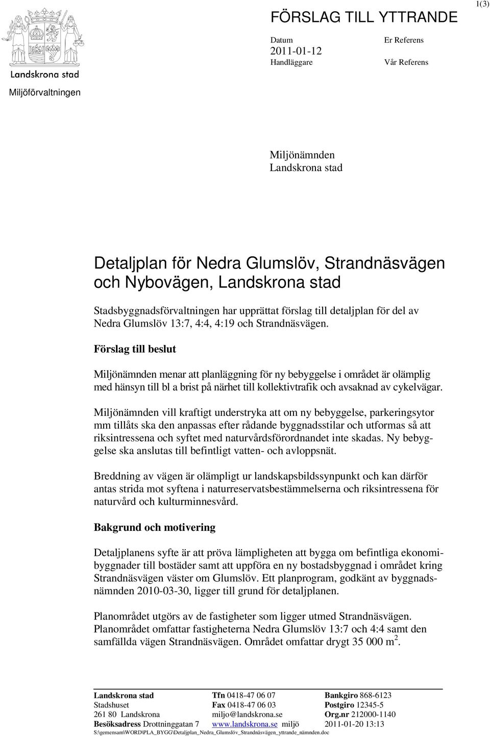 Förslag till beslut Miljönämnden menar att planläggning för ny bebyggelse i området är olämplig med hänsyn till bl a brist på närhet till kollektivtrafik och avsaknad av cykelvägar.