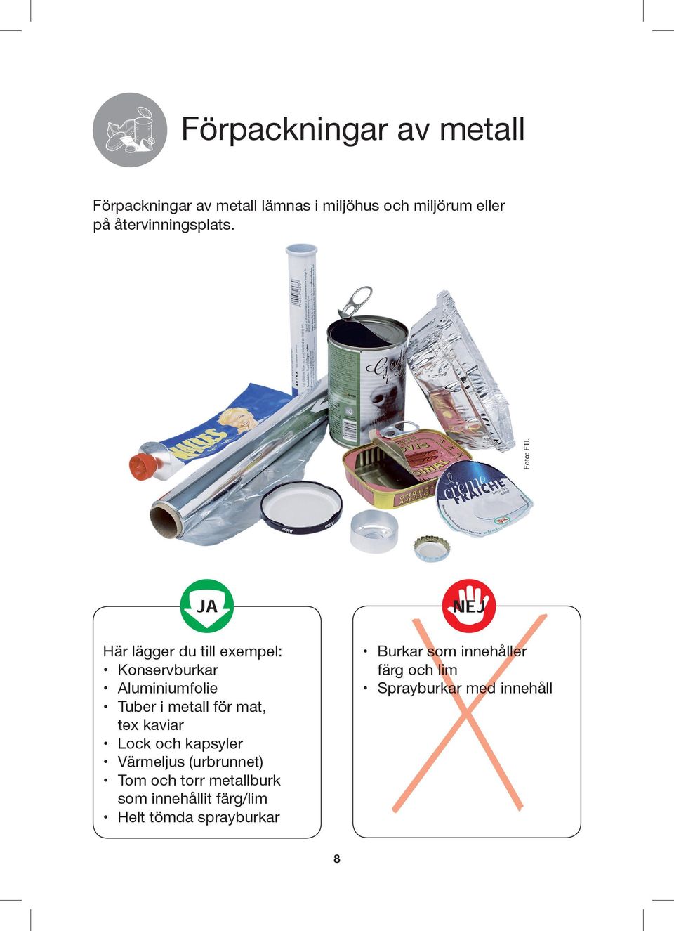 Här lägger du till exempel: Konservburkar Aluminiumfolie Tuber i metall för mat, tex kaviar