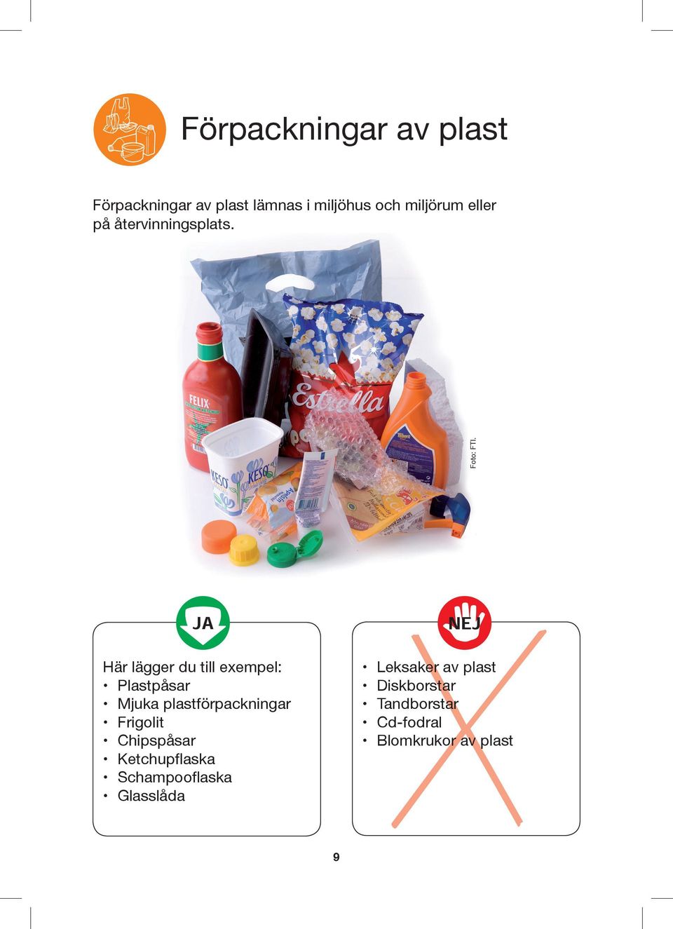 Här lägger du till exempel: Plastpåsar Mjuka plastförpackningar Frigolit