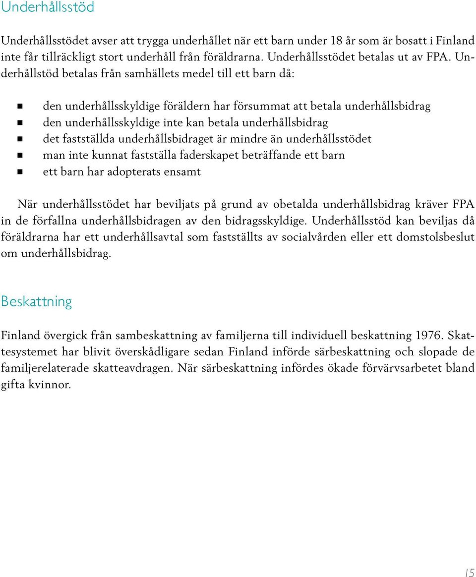 Underhållstöd betalas från samhällets medel till ett barn då: den underhållsskyldige föräldern har försummat att betala underhållsbidrag den underhållsskyldige inte kan betala underhållsbidrag det