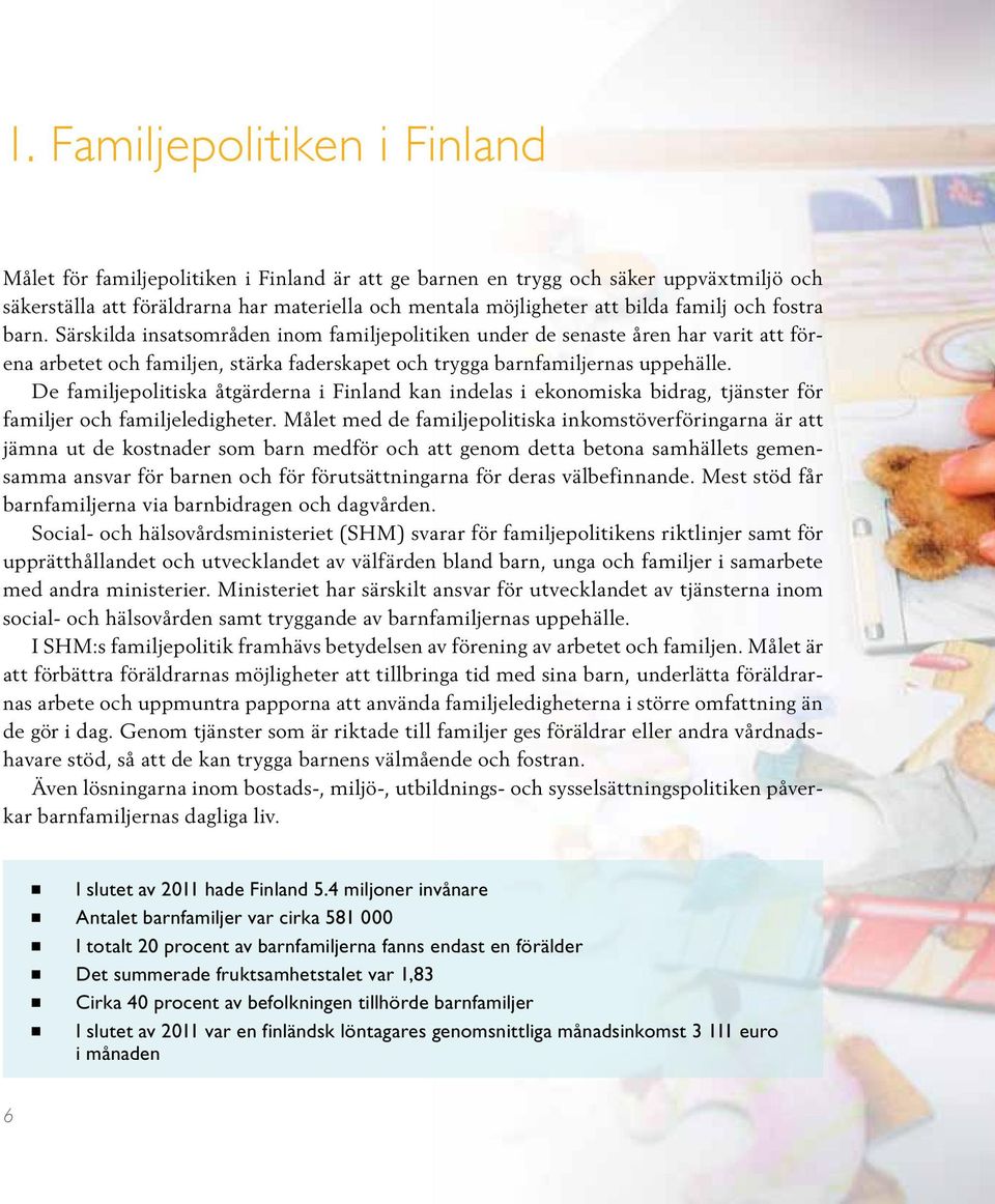 De familjepolitiska åtgärderna i Finland kan indelas i ekonomiska bidrag, tjänster för familjer och familjeledigheter.