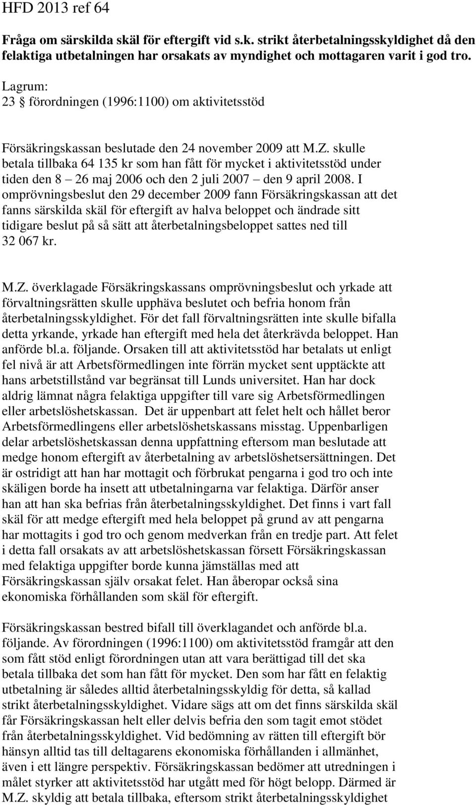 skulle betala tillbaka 64 135 kr som han fått för mycket i aktivitetsstöd under tiden den 8 26 maj 2006 och den 2 juli 2007 den 9 april 2008.