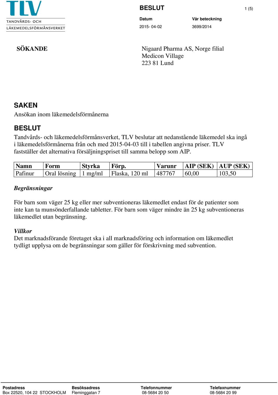 TLV fastställer det alternativa försäljningspriset till samma belopp som AIP. Namn Form Styrka Förp.