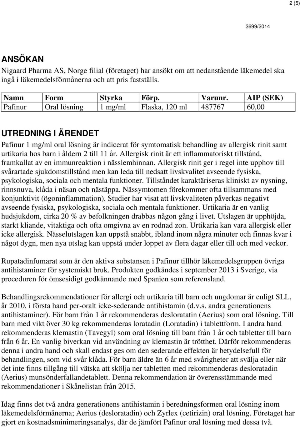 i åldern 2 till 11 år. Allergisk rinit är ett inflammatoriskt tillstånd, framkallat av en immunreaktion i nässlemhinnan.