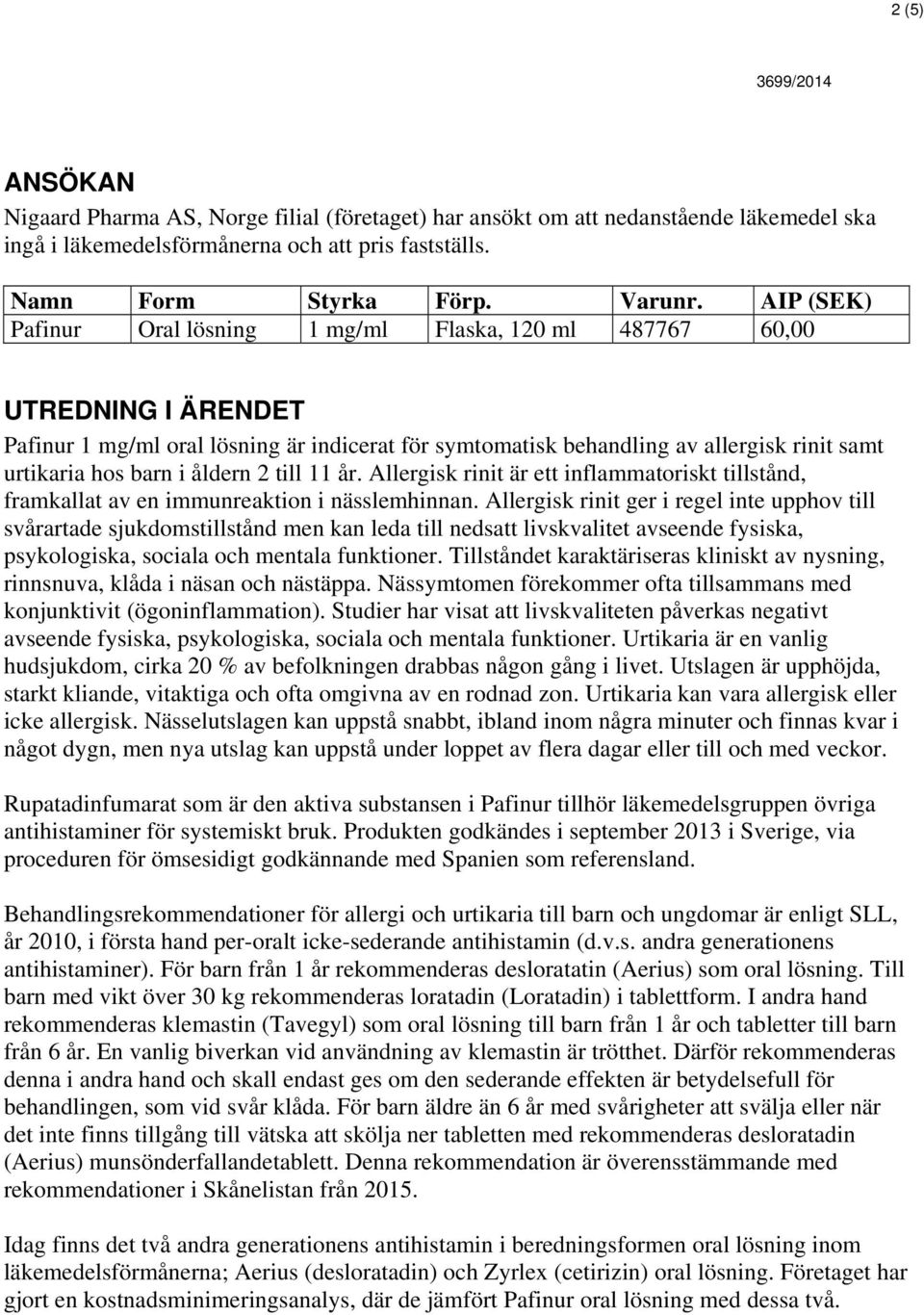 i åldern 2 till 11 år. Allergisk rinit är ett inflammatoriskt tillstånd, framkallat av en immunreaktion i nässlemhinnan.