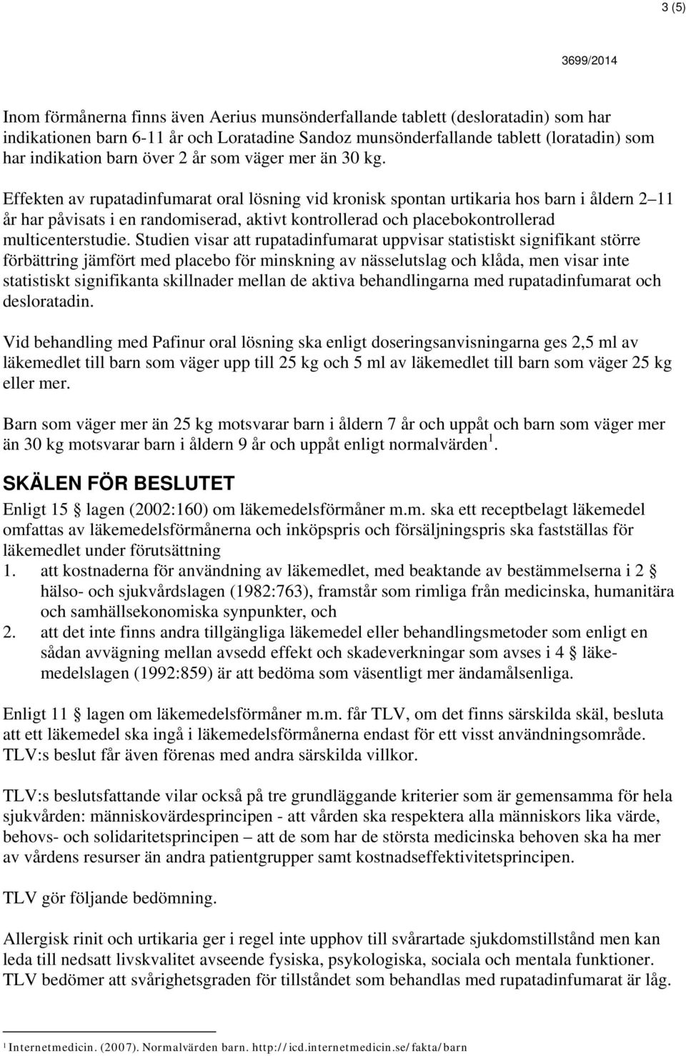 Effekten av rupatadinfumarat oral lösning vid kronisk spontan urtikaria hos barn i åldern 2 11 år har påvisats i en randomiserad, aktivt kontrollerad och placebokontrollerad multicenterstudie.