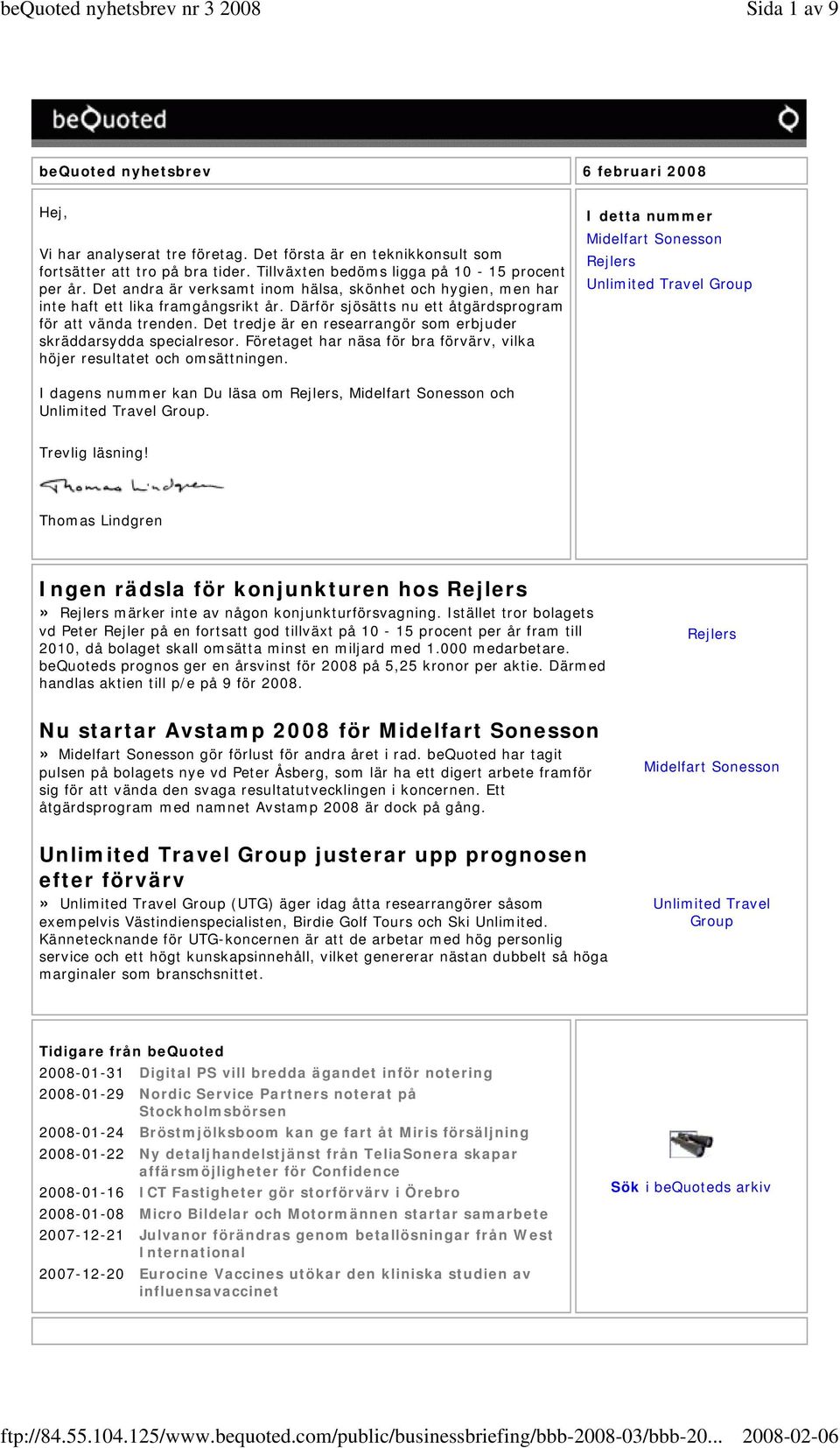 Det tredje är en researrangör som erbjuder skräddarsydda specialresor. Företaget har näsa för bra förvärv, vilka höjer resultatet och omsättningen.