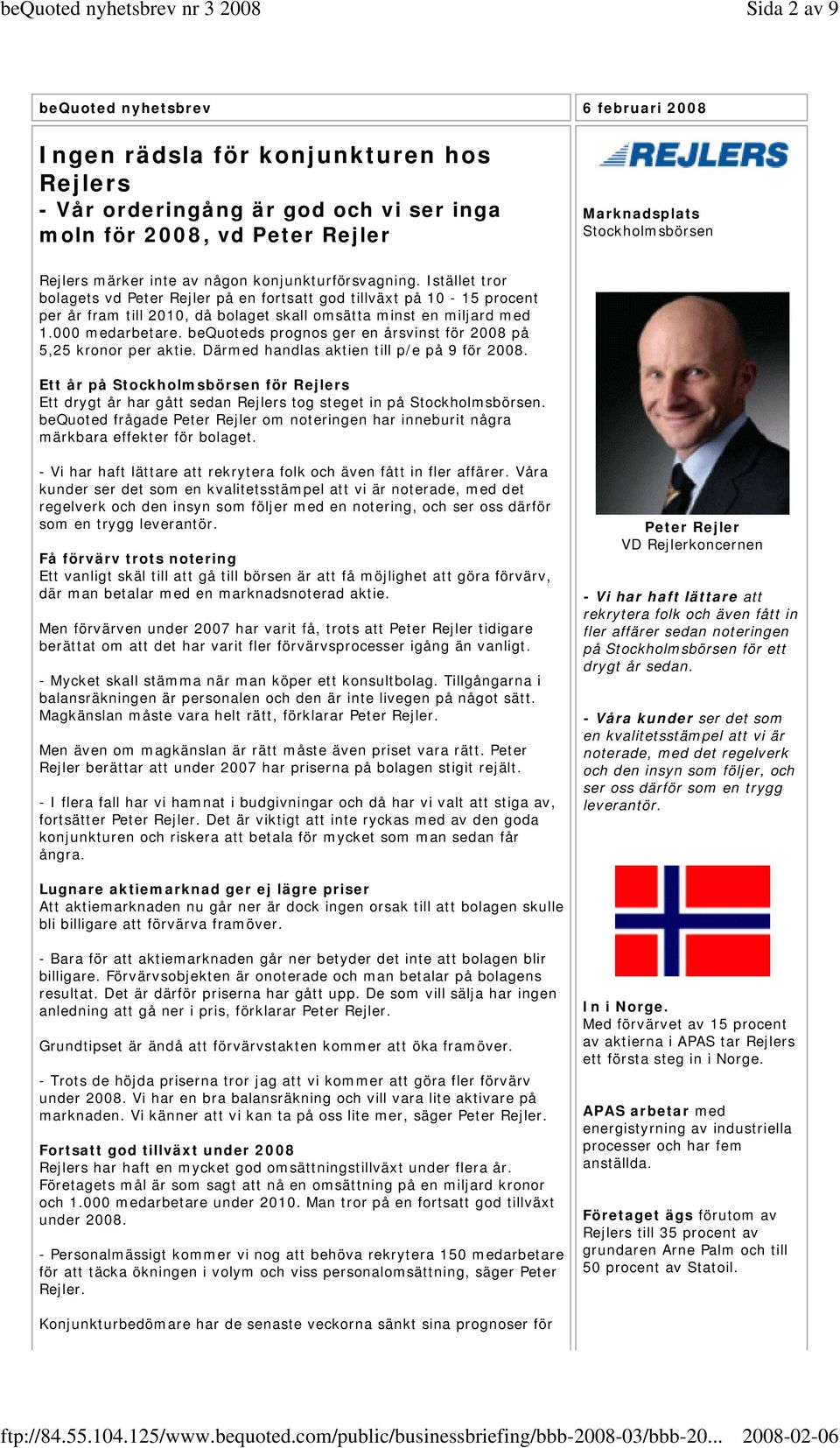 Istället tror bolagets vd Peter Rejler på en fortsatt god tillväxt på 10-15 procent per år fram till 2010, då bolaget skall omsätta minst en miljard med 1.000 medarbetare.