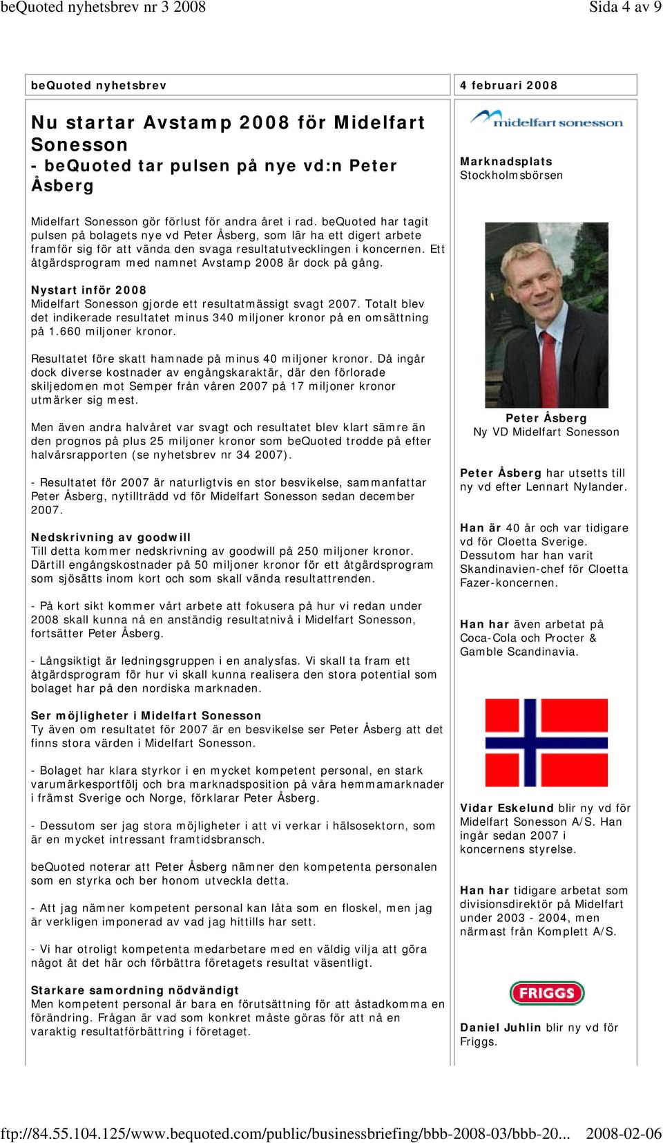 Ett åtgärdsprogram med namnet Avstamp 2008 är dock på gång. Nystart inför 2008 Midelfart Sonesson gjorde ett resultatmässigt svagt 2007.