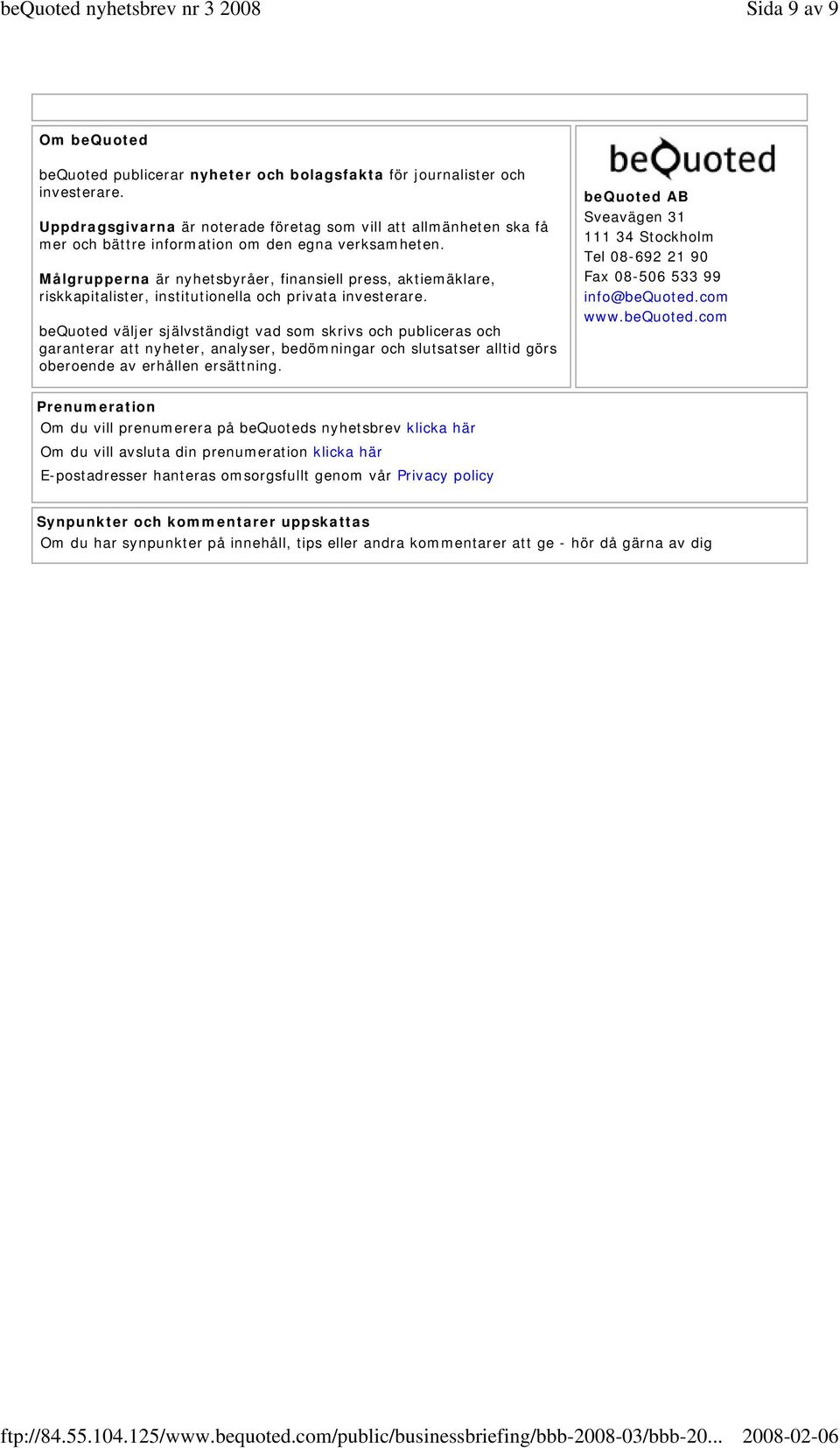 Målgrupperna är nyhetsbyråer, finansiell press, aktiemäklare, riskkapitalister, institutionella och privata investerare.