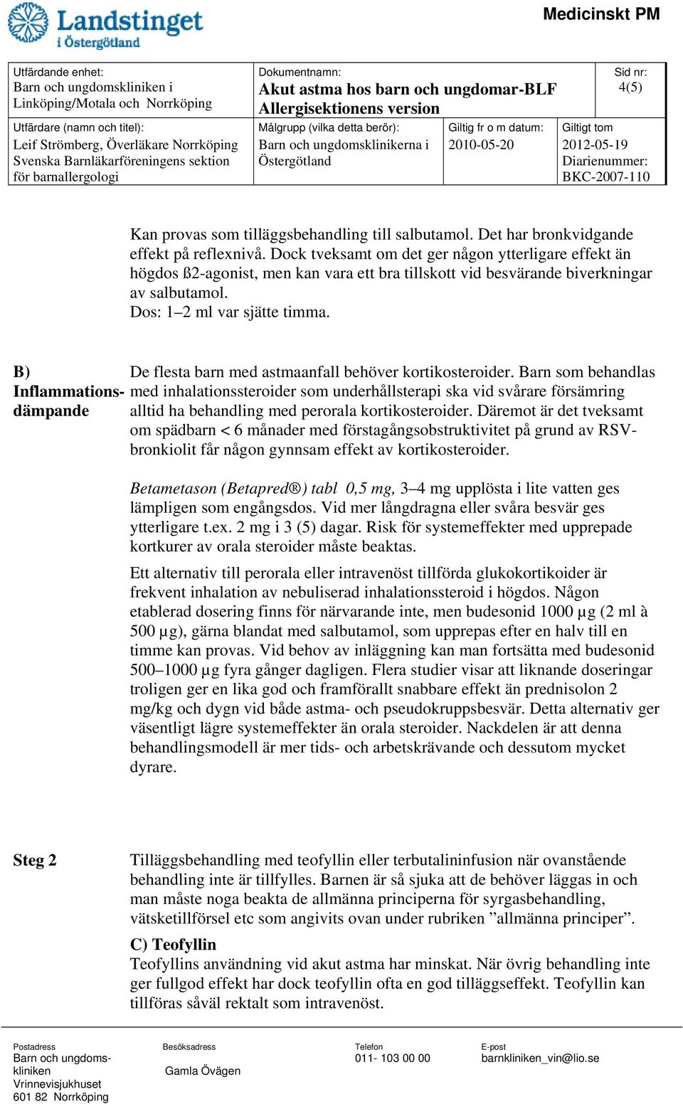 B) De flesta barn med astmaanfall behöver kortikosteroider.