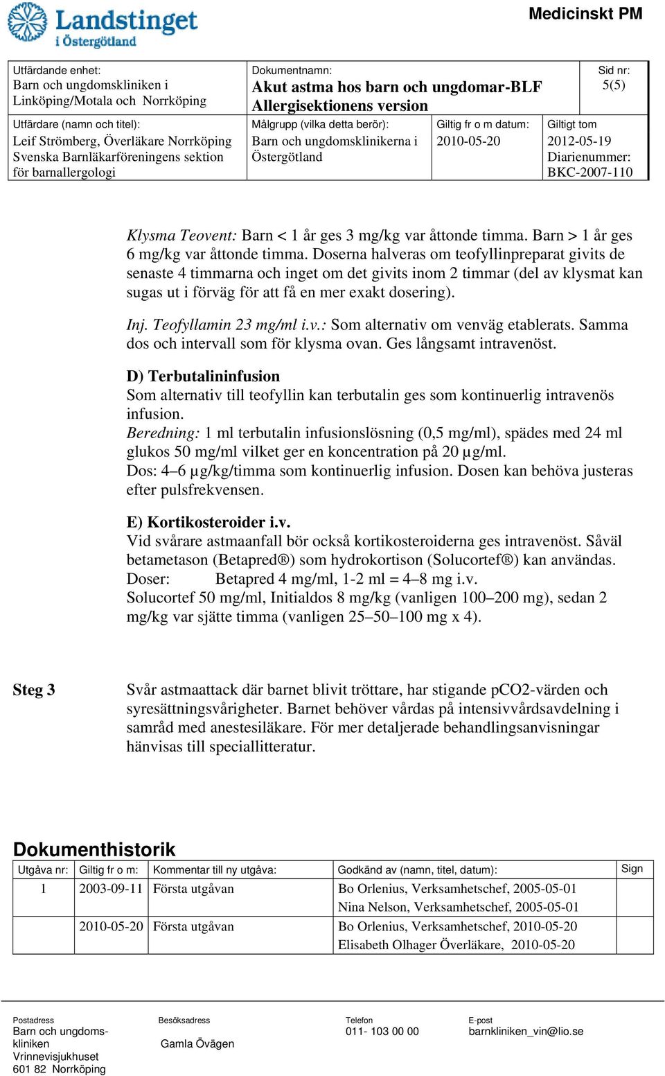 Teofyllamin 23 mg/ml i.v.: Som alternativ om venväg etablerats. Samma dos och intervall som för klysma ovan. Ges långsamt intravenöst.