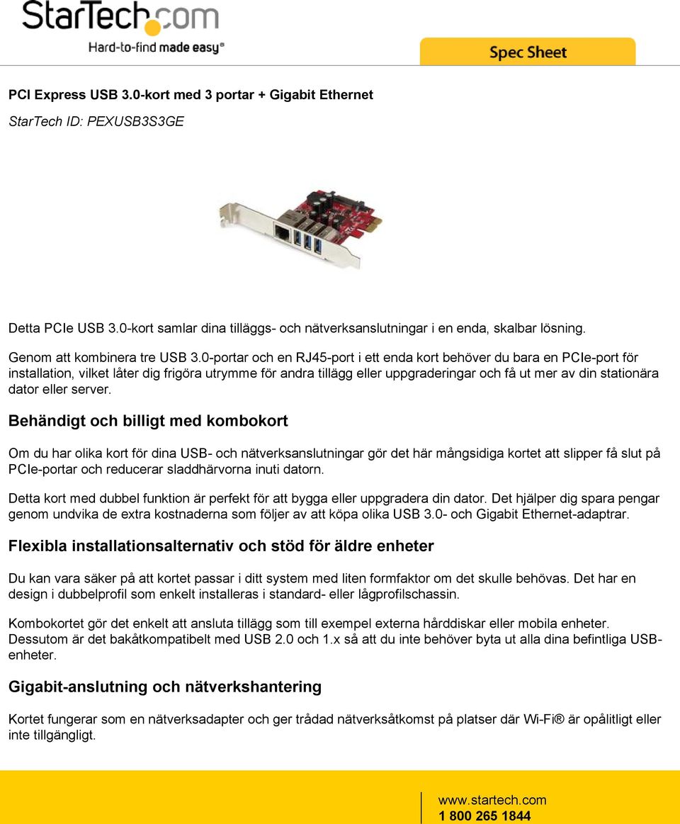 0-portar och en RJ45-port i ett enda kort behöver du bara en PCIe-port för installation, vilket låter dig frigöra utrymme för andra tillägg eller uppgraderingar och få ut mer av din stationära dator