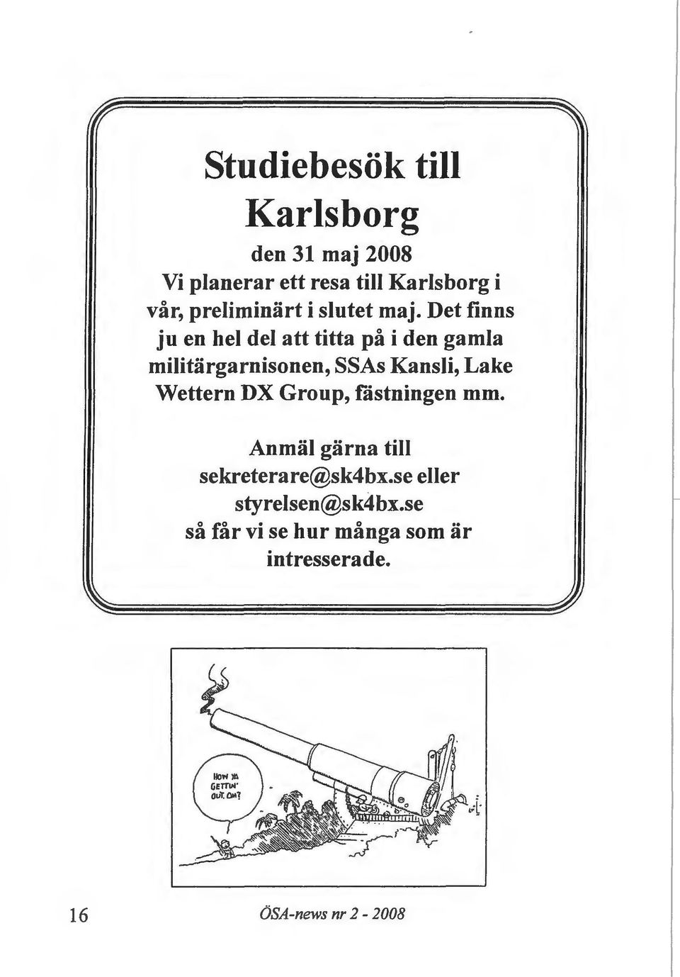 Det finns ju en hel del att titta pa i den gamla militargarnisonen, SSAs Kansli, Lake