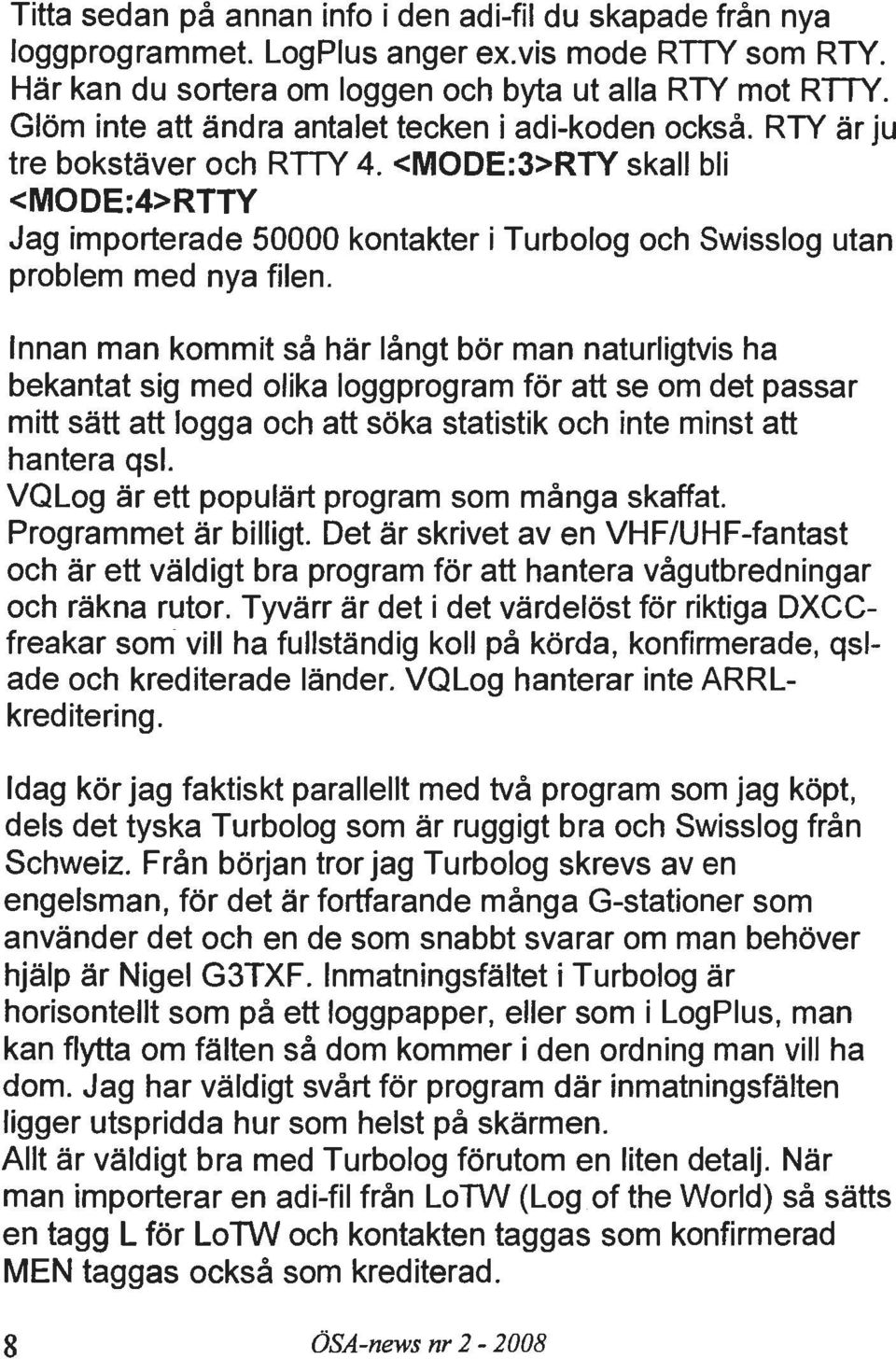 <MODE:3>RTY skall bli <MODE:4>RTTY Jag importerade 50000 kontakter i Turbolog och Swisslog utan problem med nya filen.