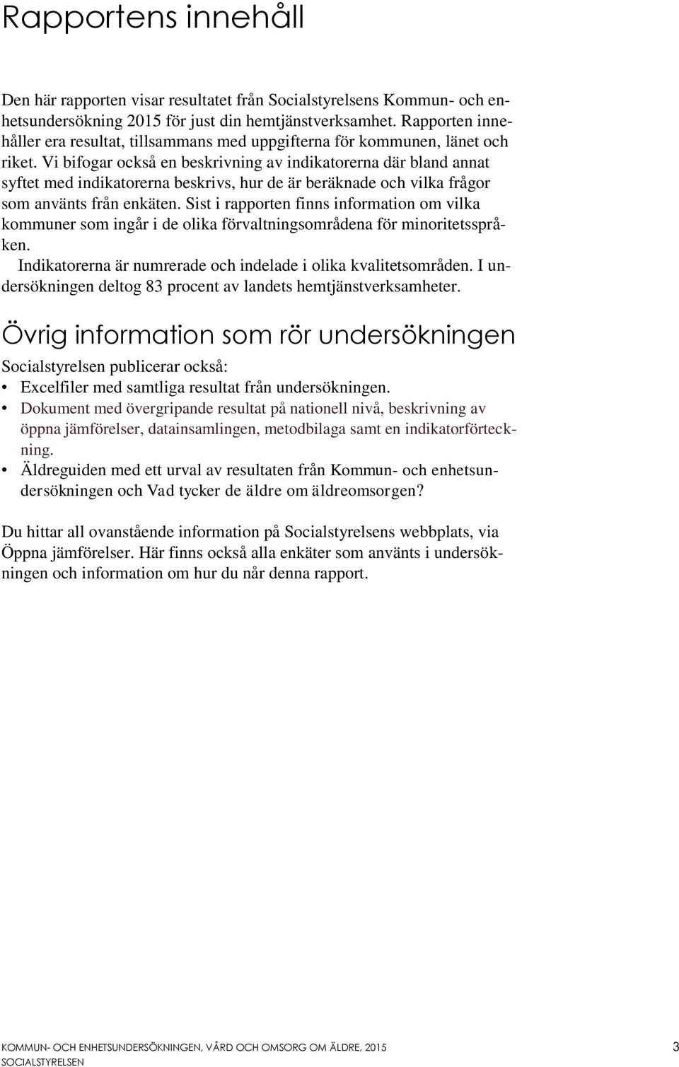 Vi bifogar också en beskrivning av indikatorerna där bland annat syftet med indikatorerna beskrivs, hur de är beräknade och vilka frågor som använts från enkäten.