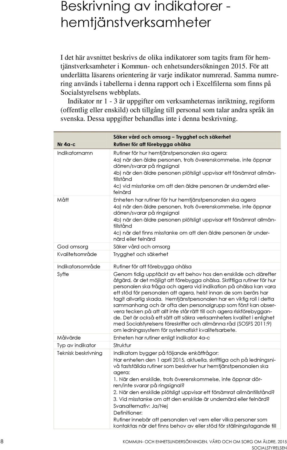 Indikator nr 1-3 är uppgifter om verksamheternas inriktning, regiform (offentlig eller enskild) och tillgång till personal som talar andra språk än svenska.