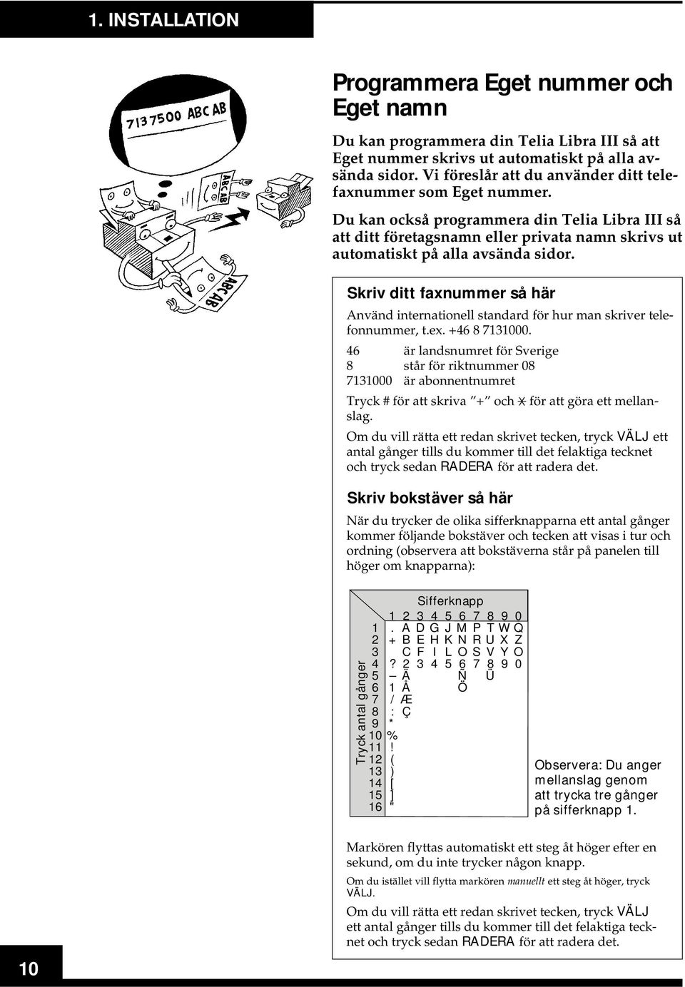 Skriv ditt faxnummer så här Använd internationell standard för hur man skriver telefonnummer, t.ex. +46 8 7131000.