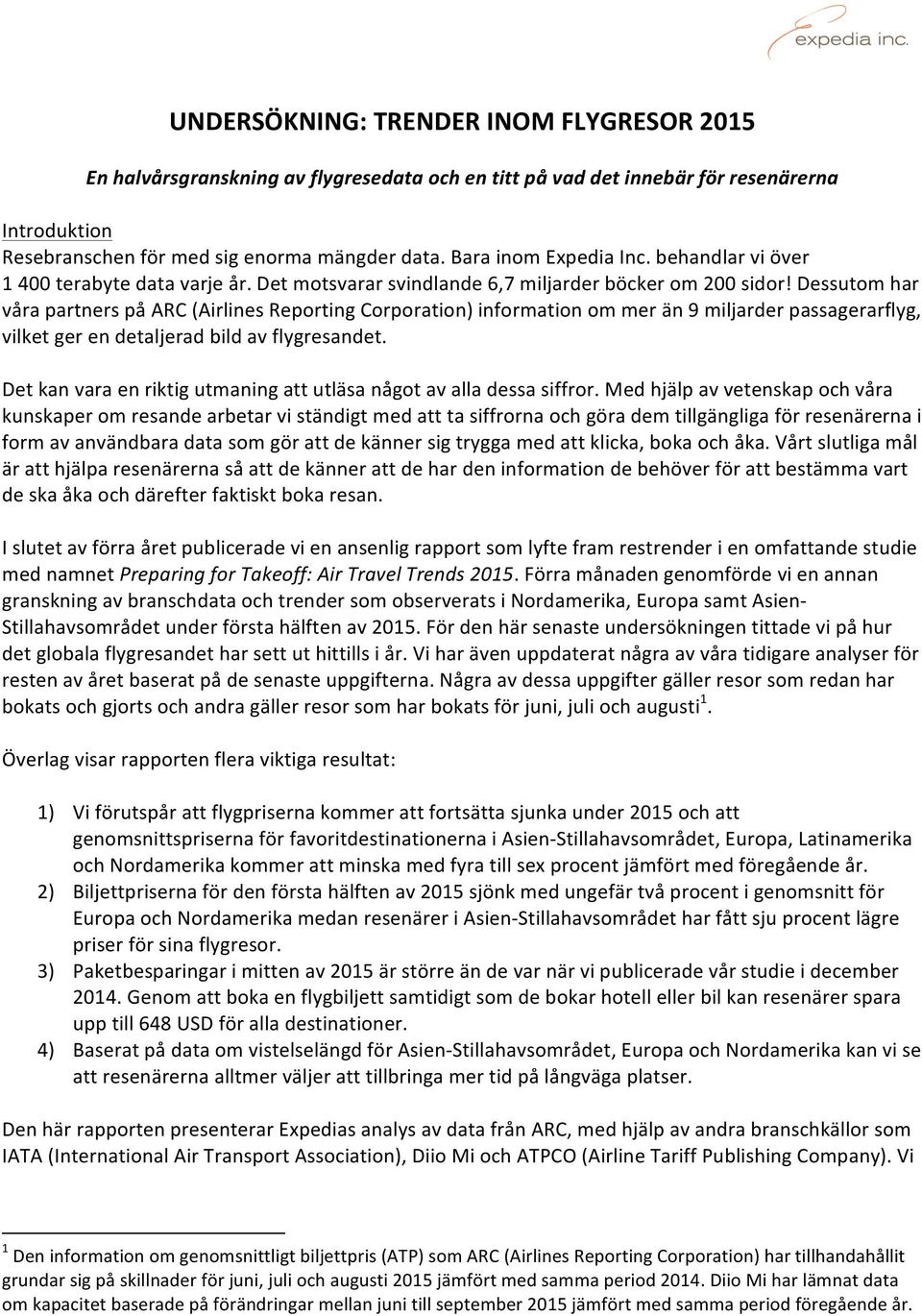 Dessutom har våra partners på ARC (Airlines Reporting Corporation) information om mer än 9 miljarder passagerarflyg, vilket ger en detaljerad bild av flygresandet.