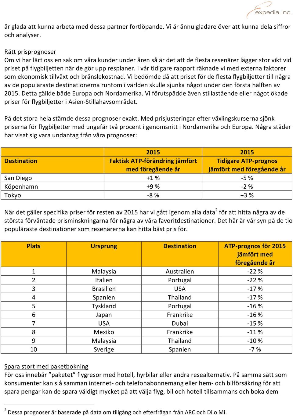 I vår tidigare rapport räknade vi med externa faktorer som ekonomisk tillväxt och bränslekostnad.