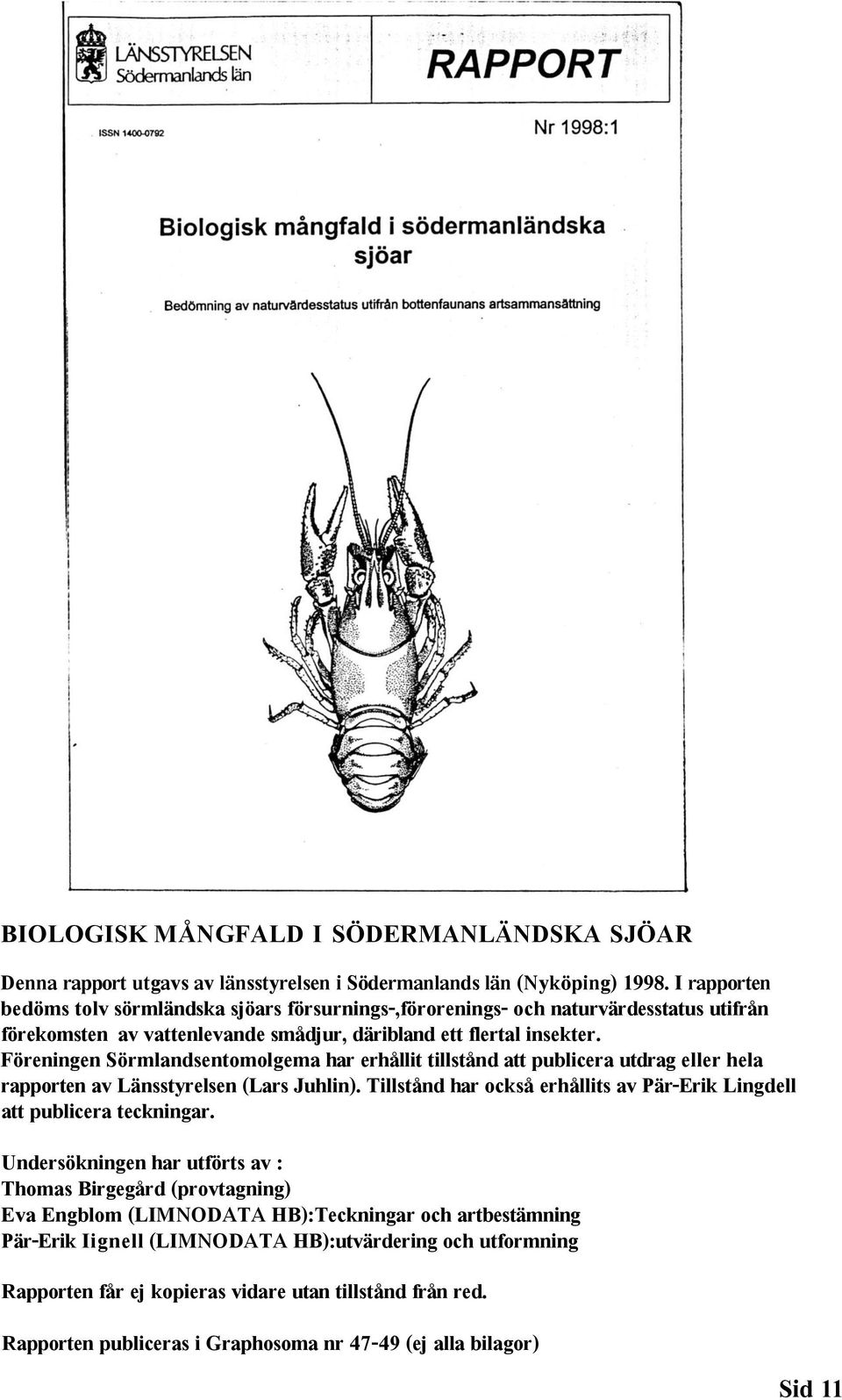Föreningen Sörmlandsentomolgema har erhållit tillstånd att publicera utdrag eller hela rapporten av Länsstyrelsen (Lars Juhlin).