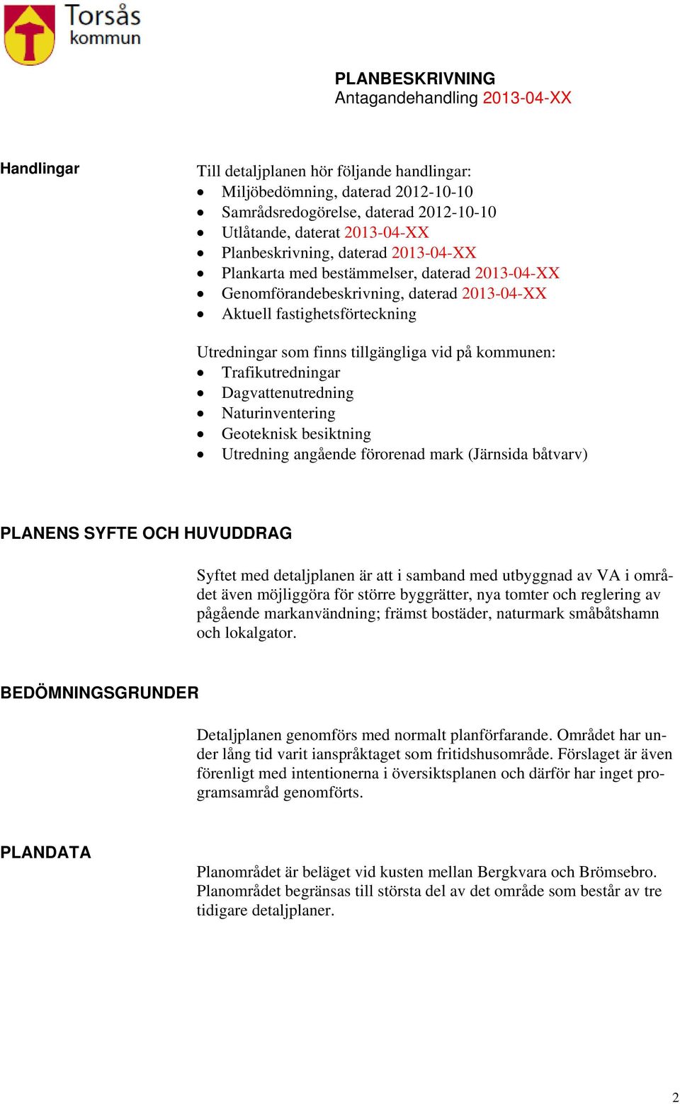 Dagvattenutredning Naturinventering Geoteknisk besiktning Utredning angående förorenad mark (Järnsida båtvarv) PLANENS SYFTE OCH HUVUDDRAG Syftet med detaljplanen är att i samband med utbyggnad av VA